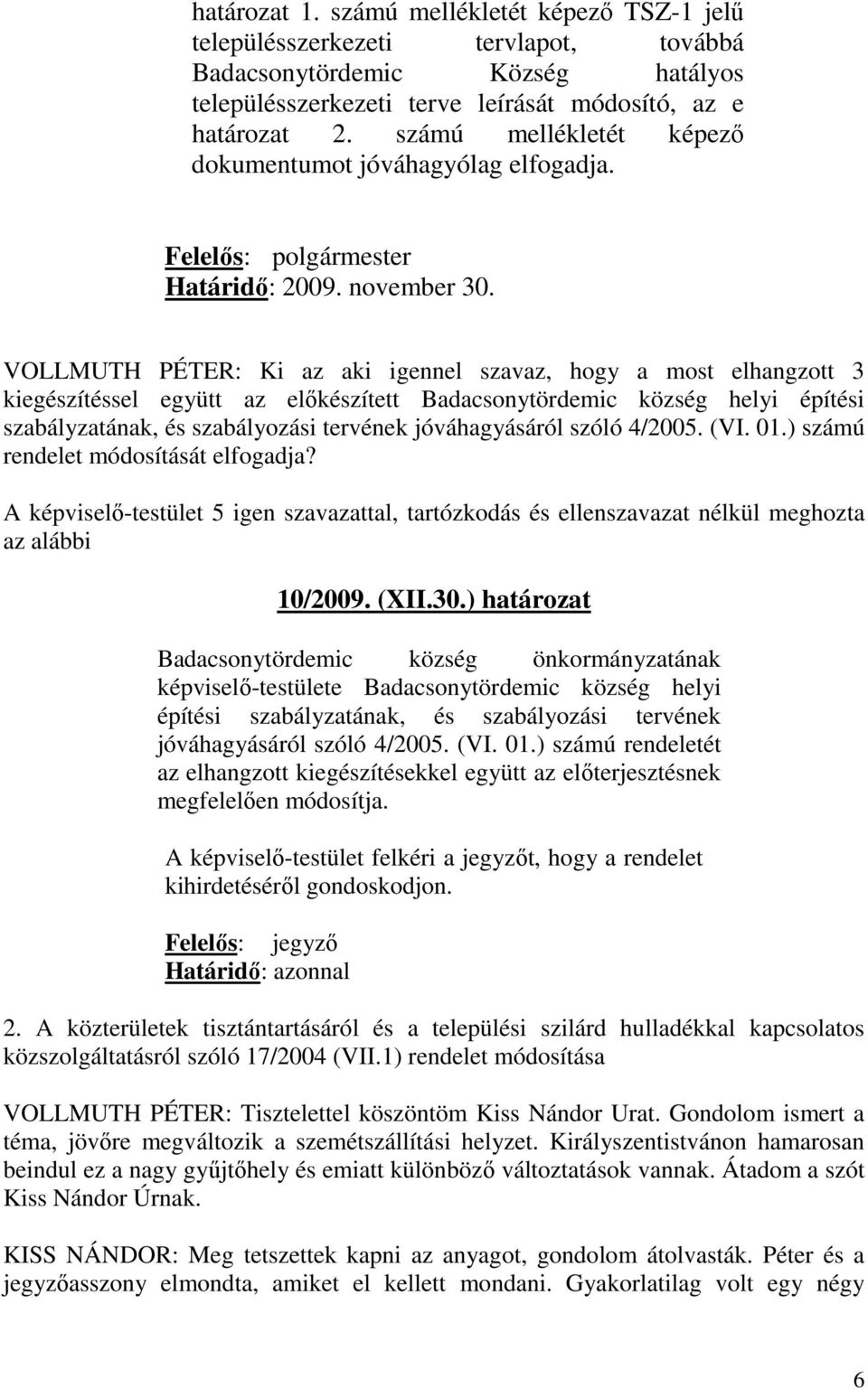 VOLLMUTH PÉTER: Ki az aki igennel szavaz, hogy a most elhangzott 3 kiegészítéssel együtt az előkészített Badacsonytördemic község helyi építési szabályzatának, és szabályozási tervének jóváhagyásáról