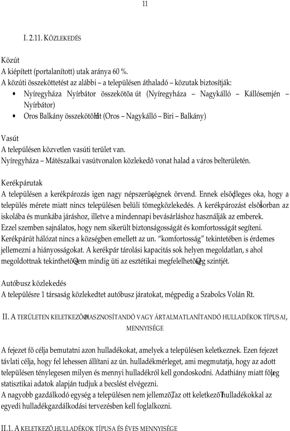 Nagykálló Biri Balkány) Vasút A településen közvetlen vasúti terület van. Nyíregyháza Mátészalkai vasútvonalon közlekedõvonat halad a város belterületén.