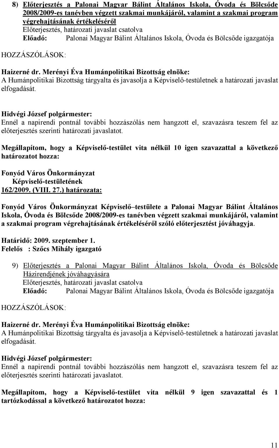 Merényi Éva Humánpolitikai Bizottság elnöke: A Humánpolitikai Bizottság tárgyalta és javasolja a Képviselő-testületnek a határozati javaslat elfogadását.