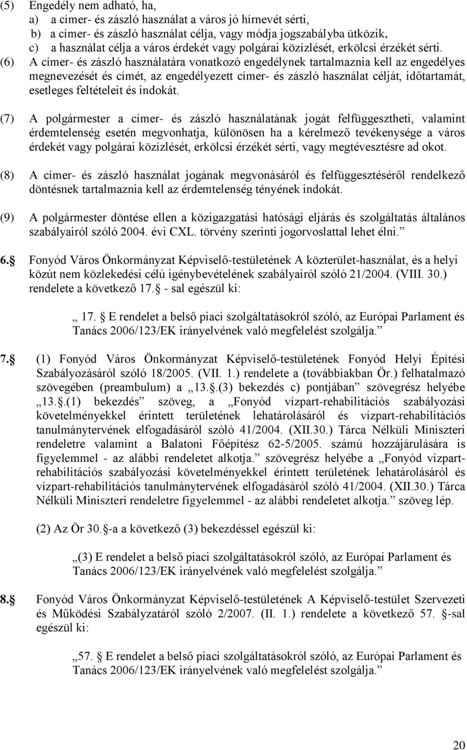 (6) A címer- és zászló használatára vonatkozó engedélynek tartalmaznia kell az engedélyes megnevezését és címét, az engedélyezett címer- és zászló használat célját, időtartamát, esetleges feltételeit