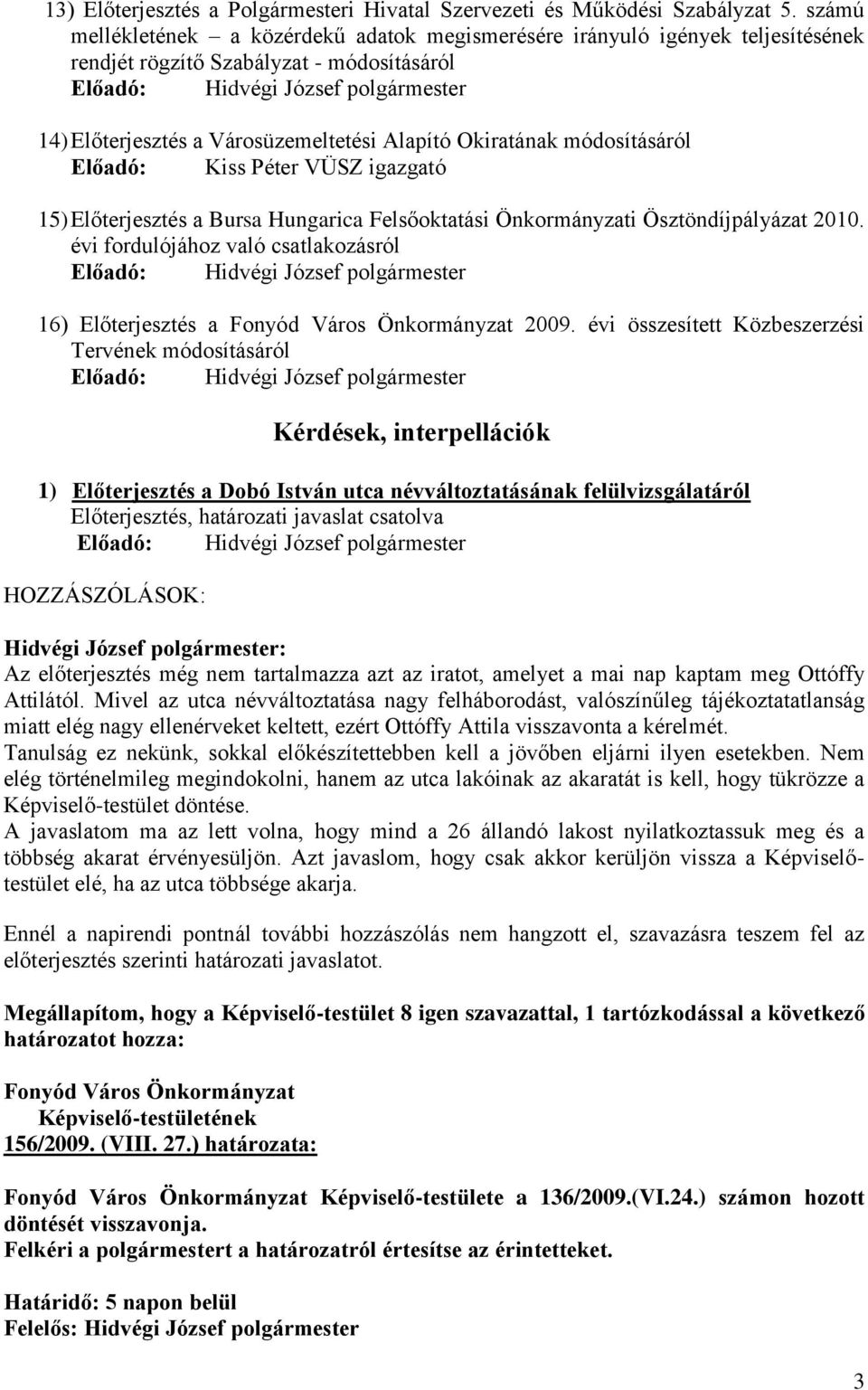 Előadó: Kiss Péter VÜSZ igazgató 15) Előterjesztés a Bursa Hungarica Felsőoktatási Önkormányzati Ösztöndíjpályázat 2010. évi fordulójához való csatlakozásról 16) Előterjesztés a 2009.