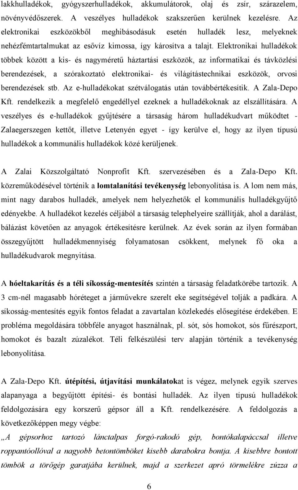 Elektronikai hulladékok többek között a kis- és nagyméretű háztartási eszközök, az informatikai és távközlési berendezések, a szórakoztató elektronikai- és világítástechnikai eszközök, orvosi