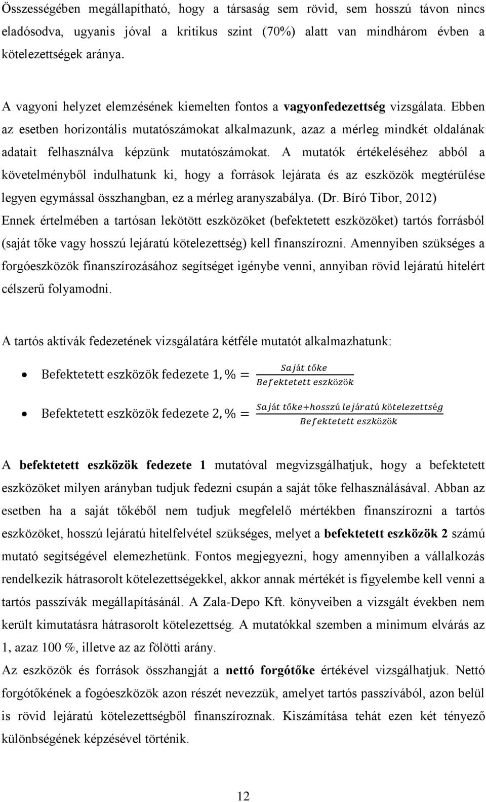 Ebben az esetben horizontális mutatószámokat alkalmazunk, azaz a mérleg mindkét oldalának adatait felhasználva képzünk mutatószámokat.