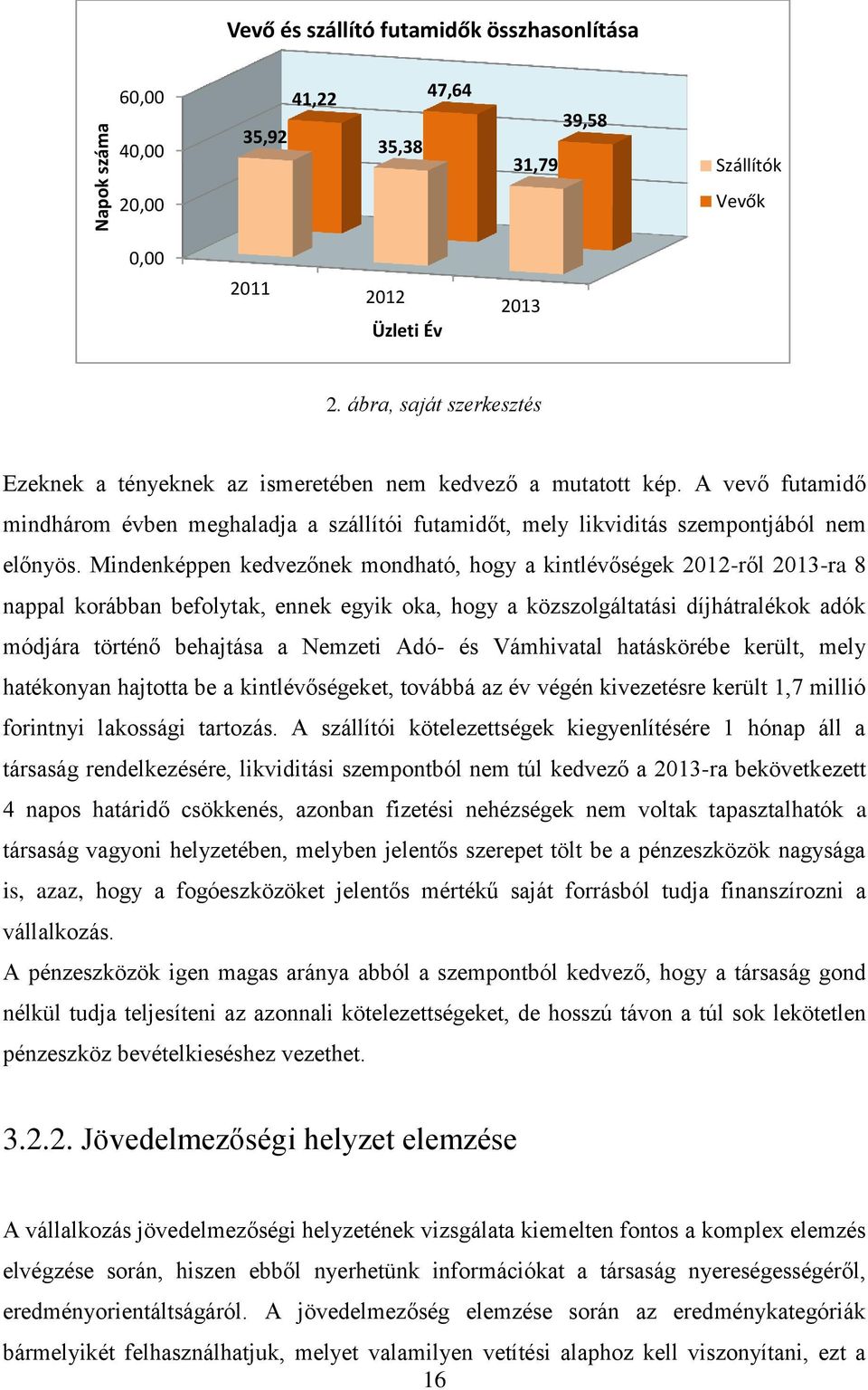 Mindenképpen kedvezőnek mondható, hogy a kintlévőségek 2012-ről 2013-ra 8 nappal korábban befolytak, ennek egyik oka, hogy a közszolgáltatási díjhátralékok adók módjára történő behajtása a Nemzeti