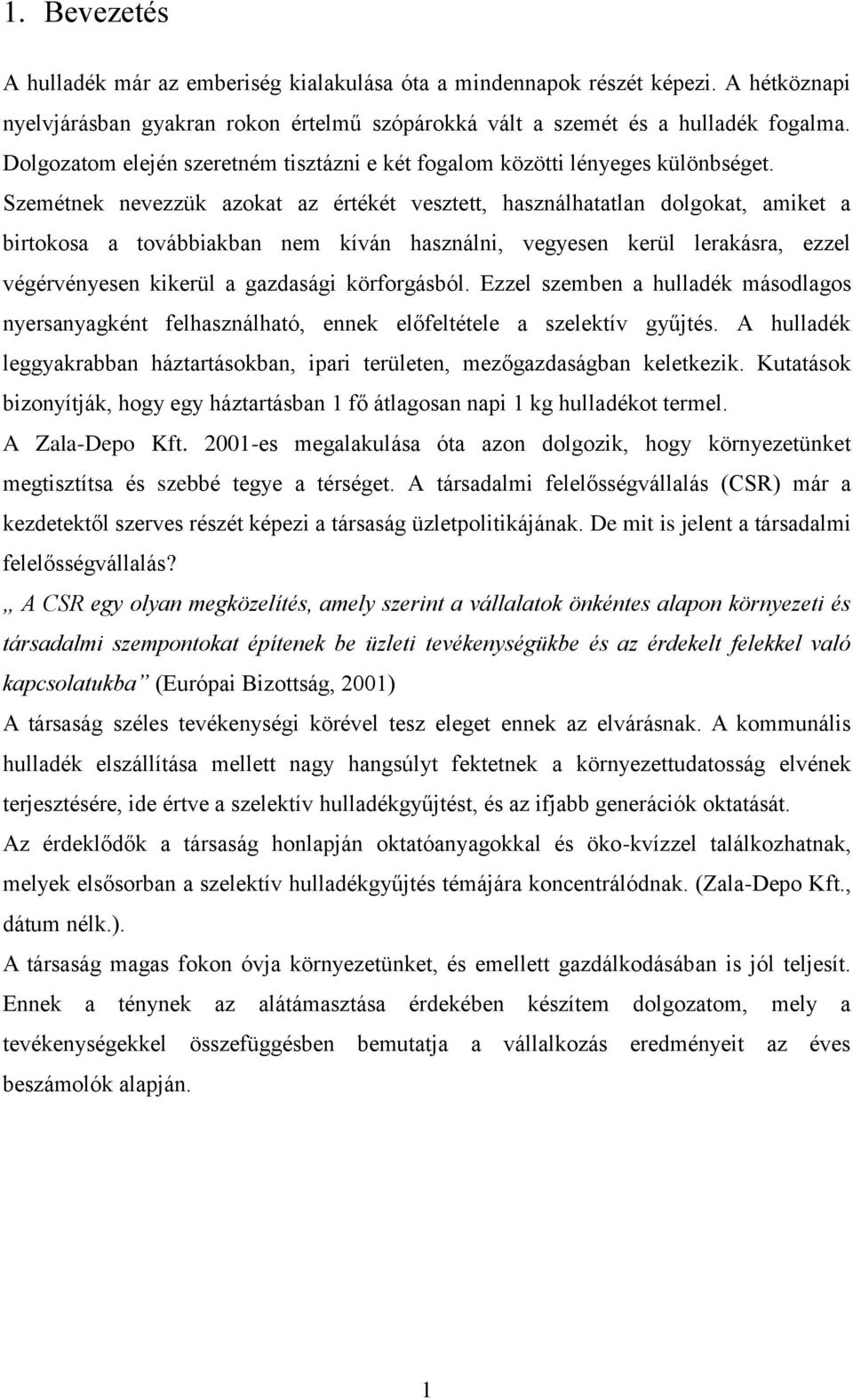 Szemétnek nevezzük azokat az értékét vesztett, használhatatlan dolgokat, amiket a birtokosa a továbbiakban nem kíván használni, vegyesen kerül lerakásra, ezzel végérvényesen kikerül a gazdasági