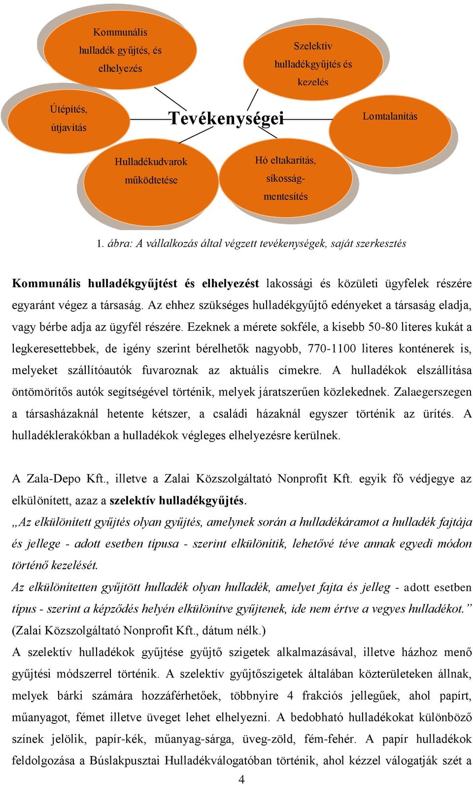 Az ehhez szükséges hulladékgyűjtő edényeket a társaság eladja, vagy bérbe adja az ügyfél részére.