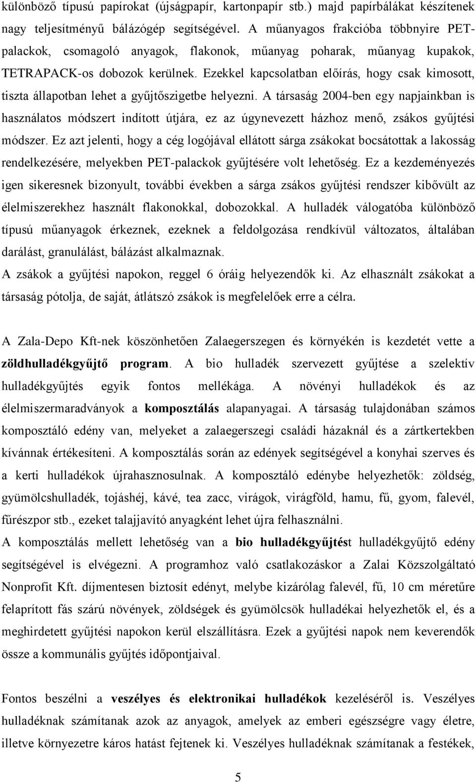 Ezekkel kapcsolatban előírás, hogy csak kimosott, tiszta állapotban lehet a gyűjtőszigetbe helyezni.