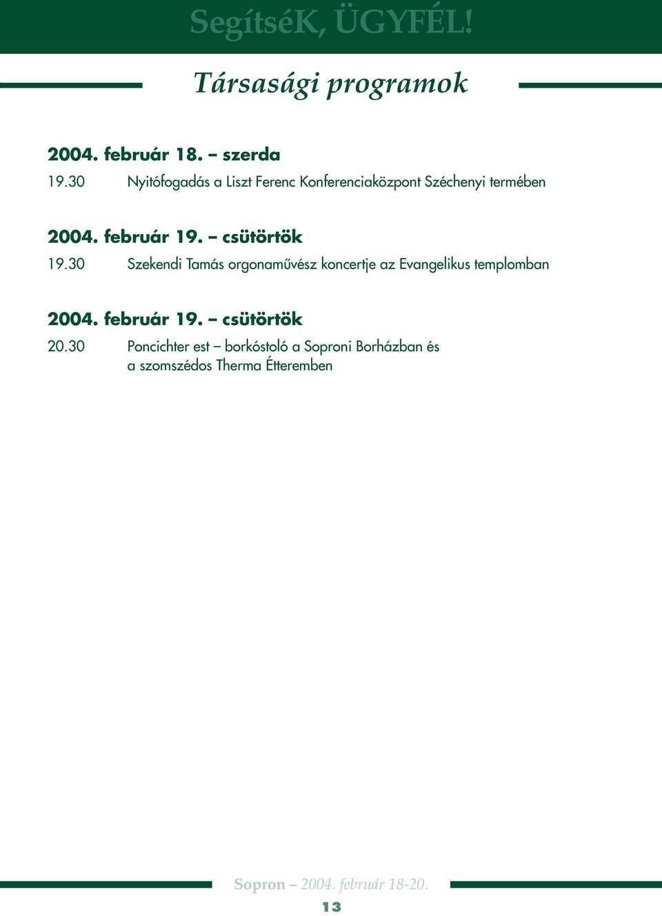 csütörtök 19.30 Szekendi Tamás orgonamûvész koncertje az Evangelikus templomban 2004.