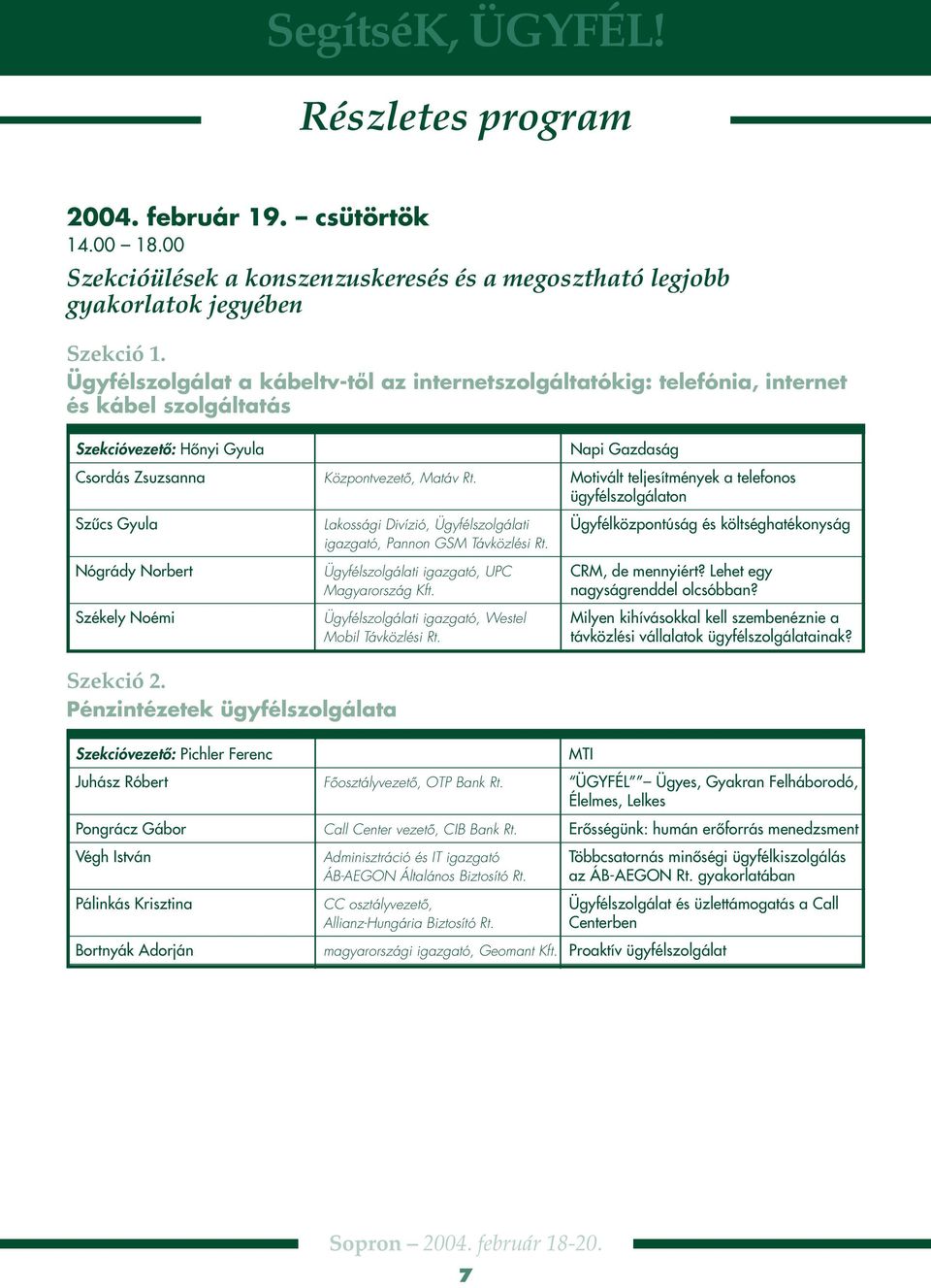 Központvezetô, Matáv Rt. Lakossági Divízió, Ügyfélszolgálati igazgató, Pannon GSM Távközlési Rt. Ügyfélszolgálati igazgató, UPC Magyarország Kft. Ügyfélszolgálati igazgató, Westel Mobil Távközlési Rt.