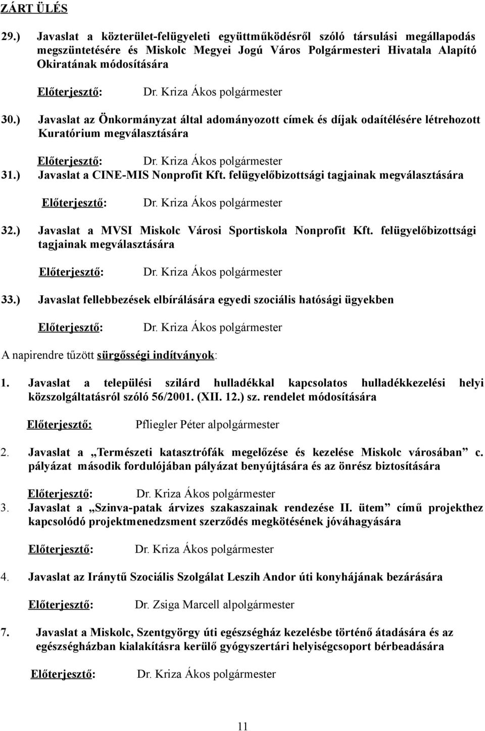 Kriza Ákos polgármester 30.) Javaslat az Önkormányzat által adományozott címek és díjak odaítélésére létrehozott Kuratórium megválasztására Előterjesztő: Dr. Kriza Ákos polgármester 31.