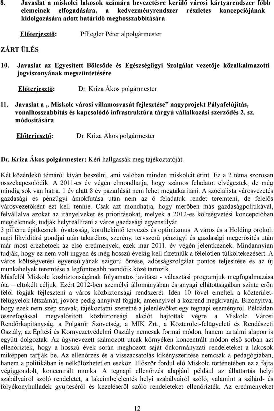 Javaslat az Egyesített Bölcsőde és Egészségügyi Szolgálat vezetője közalkalmazotti jogviszonyának megszüntetésére Előterjesztő: Dr. Kriza Ákos polgármester 11.