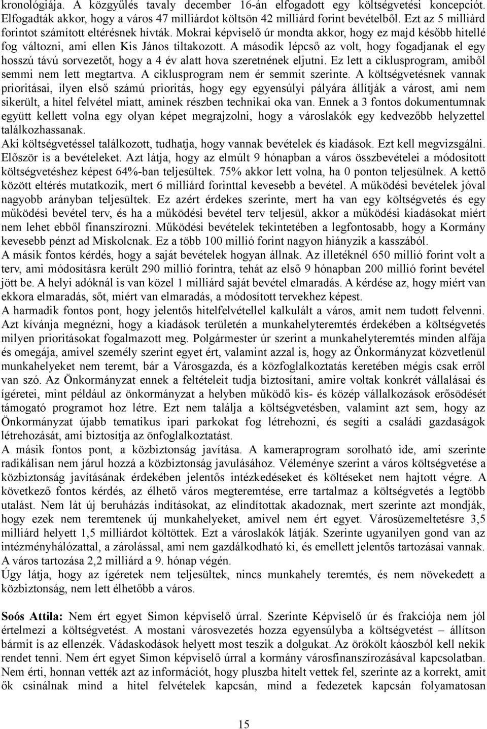 A második lépcső az volt, hogy fogadjanak el egy hosszú távú sorvezetőt, hogy a 4 év alatt hova szeretnének eljutni. Ez lett a ciklusprogram, amiből semmi nem lett megtartva.