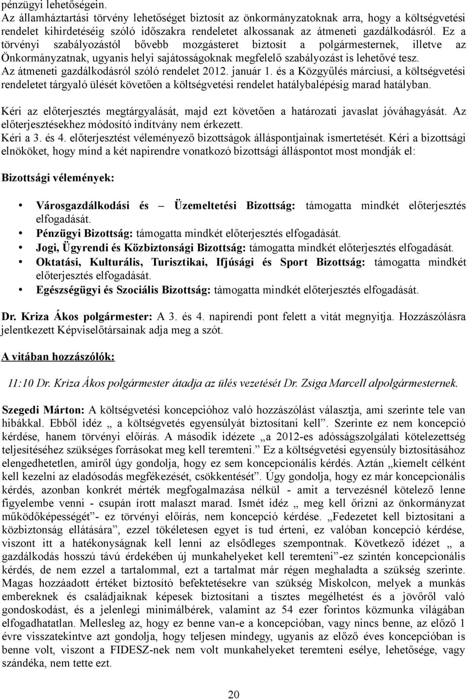 Ez a törvényi szabályozástól bővebb mozgásteret biztosít a polgármesternek, illetve az Önkormányzatnak, ugyanis helyi sajátosságoknak megfelelő szabályozást is lehetővé tesz.