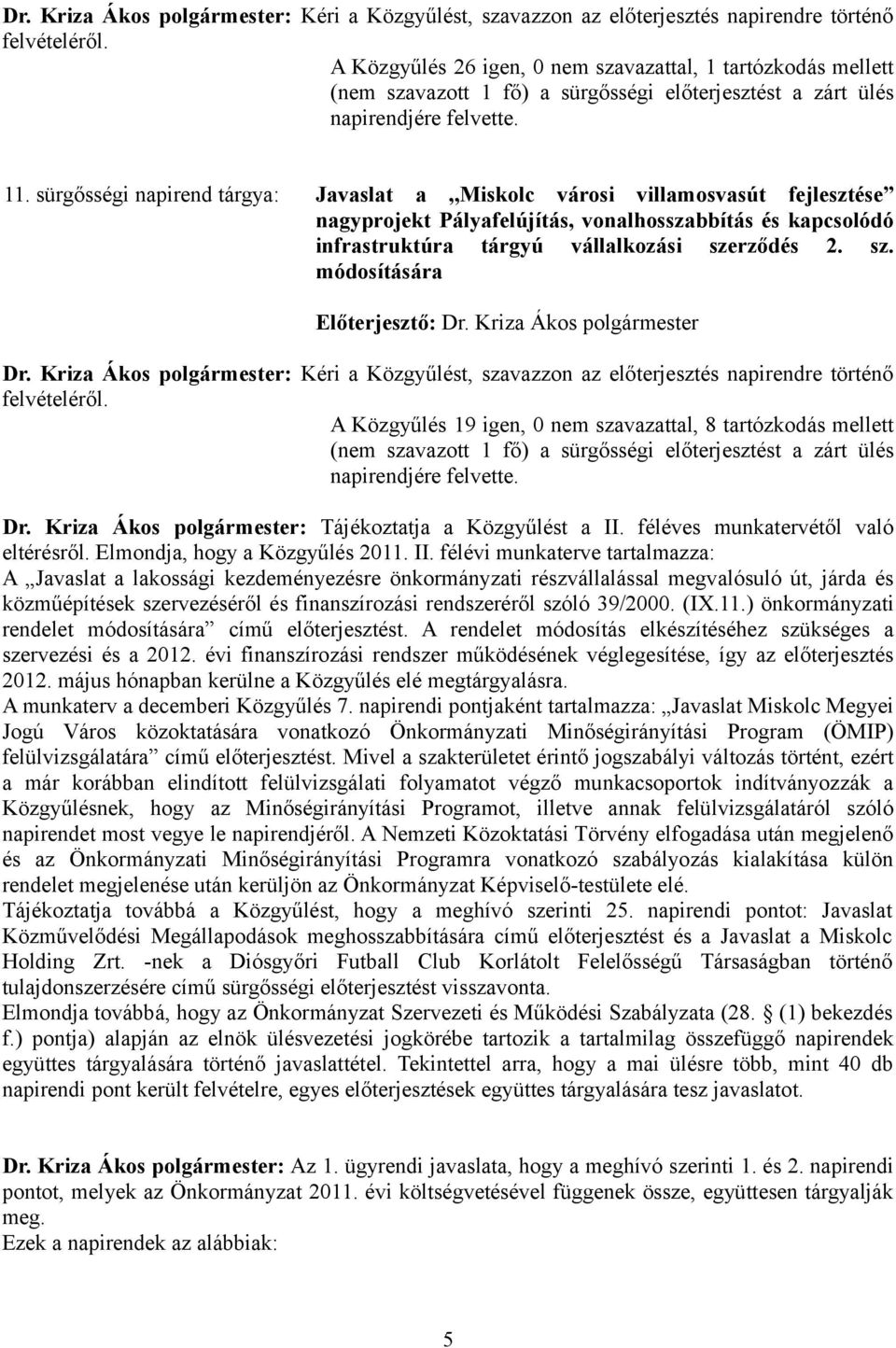 sürgősségi napirend tárgya: Javaslat a,,miskolc városi villamosvasút fejlesztése nagyprojekt Pályafelújítás, vonalhosszabbítás és kapcsolódó infrastruktúra tárgyú vállalkozási sze