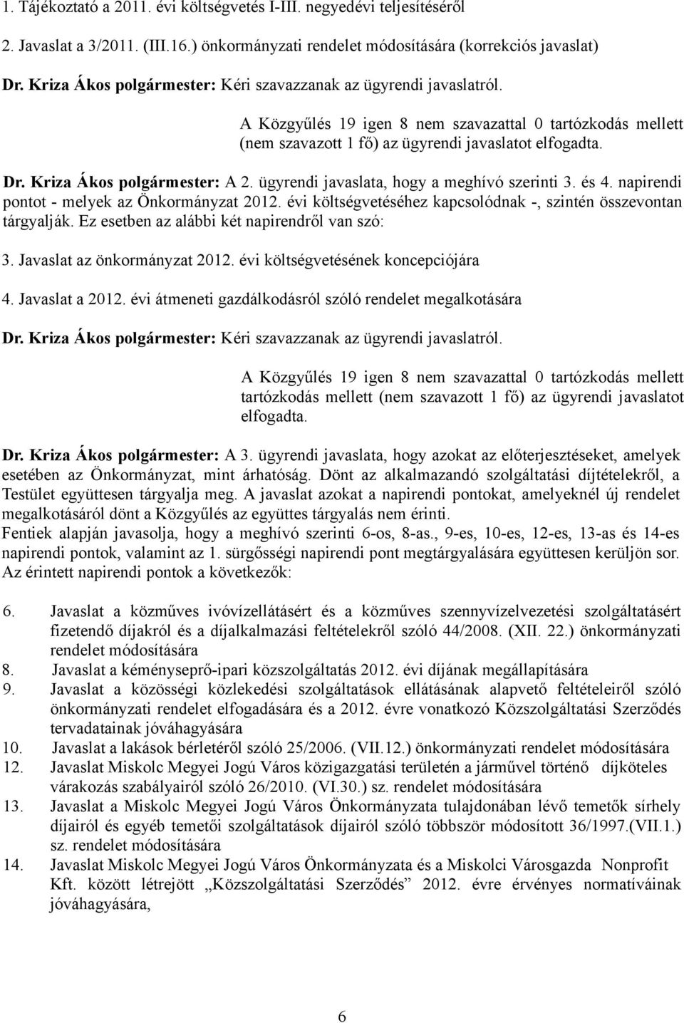 Kriza Ákos polgármester: A 2. ügyrendi javaslata, hogy a meghívó szerinti 3. és 4. napirendi pontot - melyek az Önkormányzat 2012. évi költségvetéséhez kapcsolódnak -, szintén összevontan tárgyalják.