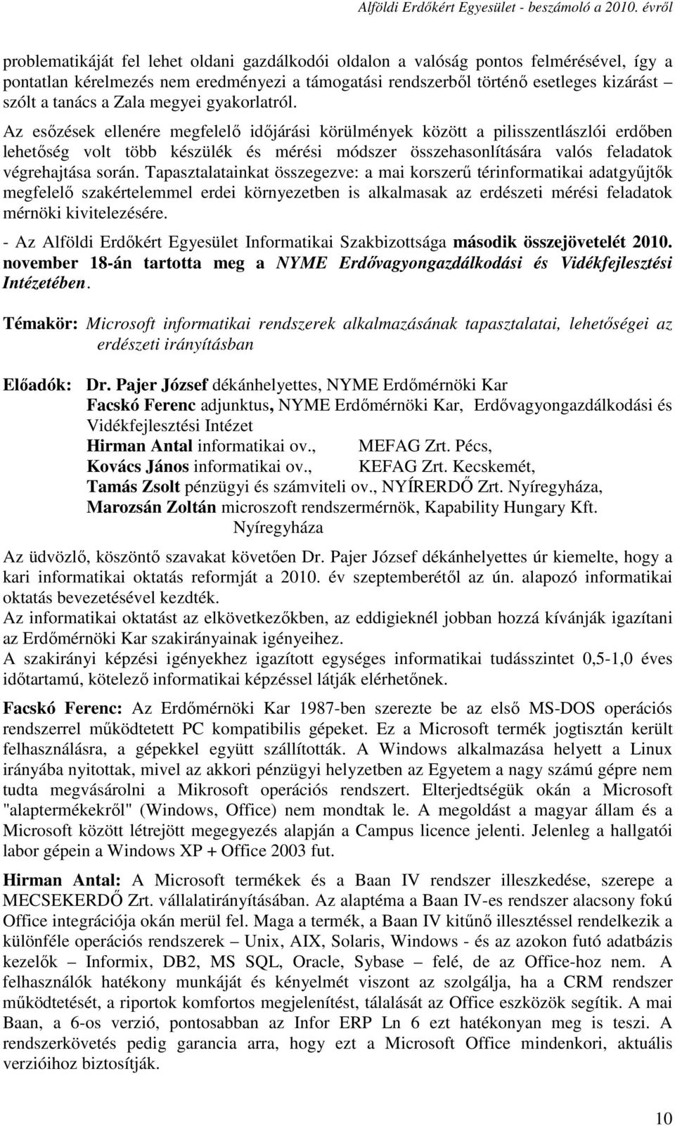 Az esőzések ellenére megfelelő időjárási körülmények között a pilisszentlászlói erdőben lehetőség volt több készülék és mérési módszer összehasonlítására valós feladatok végrehajtása során.