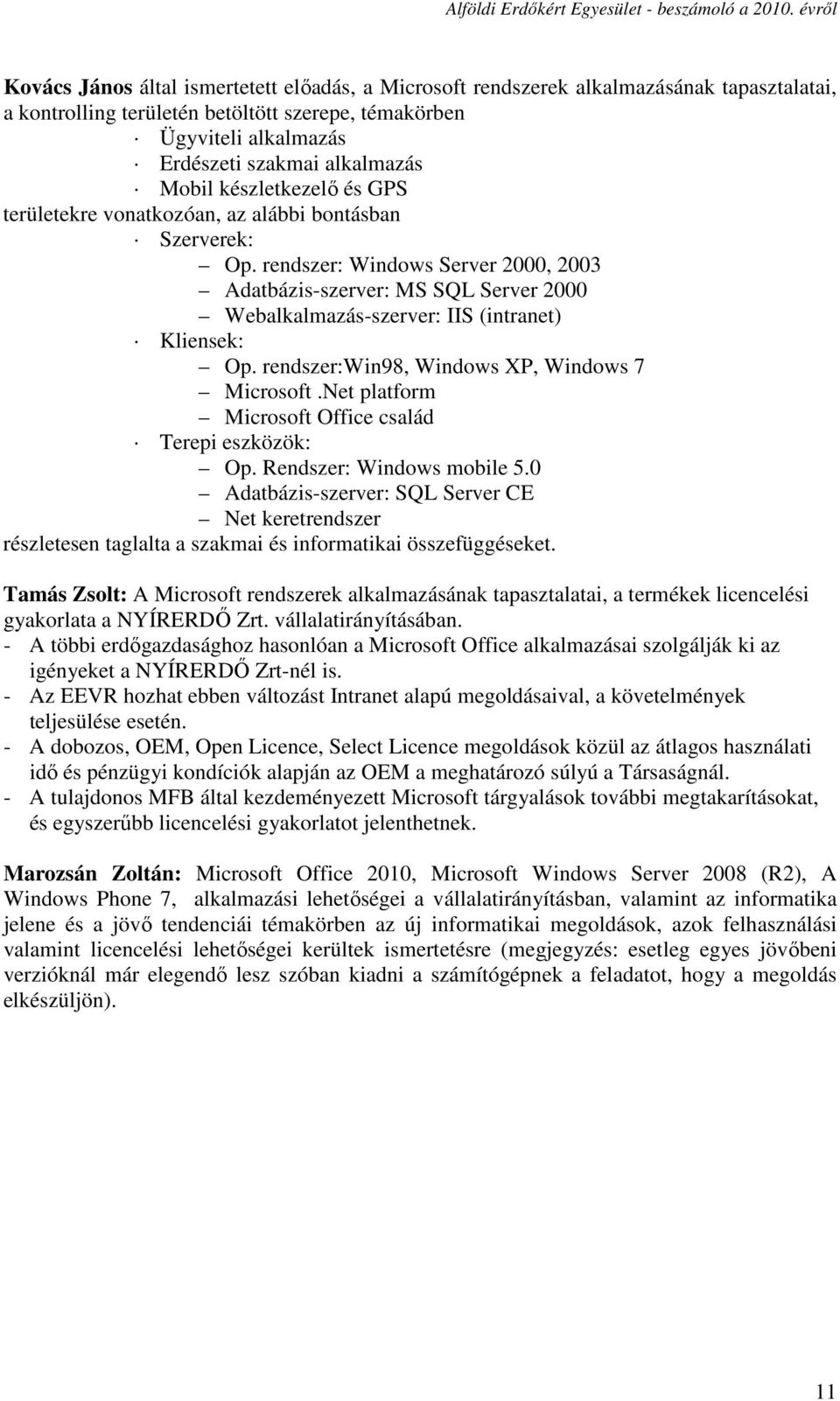 rendszer: Windows Server 2000, 2003 Adatbázis-szerver: MS SQL Server 2000 Webalkalmazás-szerver: IIS (intranet) Kliensek: Op. rendszer:win98, Windows XP, Windows 7 Microsoft.