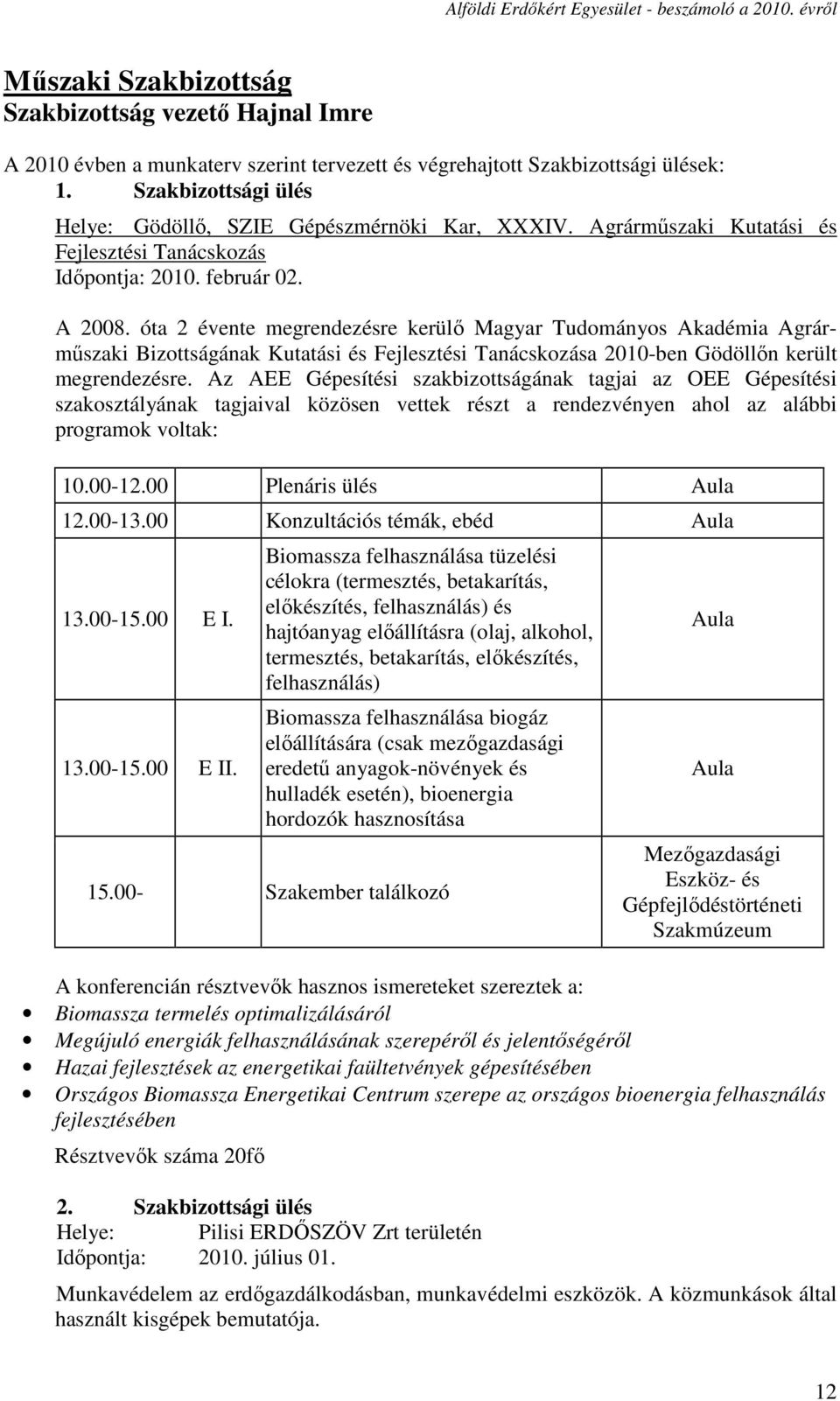 óta 2 évente megrendezésre kerülő Magyar Tudományos Akadémia Agrárműszaki Bizottságának Kutatási és Fejlesztési Tanácskozása 2010-ben Gödöllőn került megrendezésre.