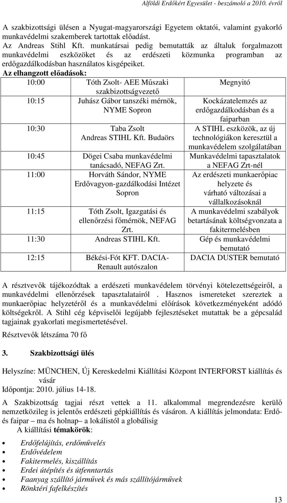 Az elhangzott előadások: 10:00 Tóth Zsolt- AEE Műszaki Megnyitó szakbizottságvezető 10:15 Juhász Gábor tanszéki mérnök, NYME Sopron 10:30 Taba Zsolt Andreas STIHL Kft.