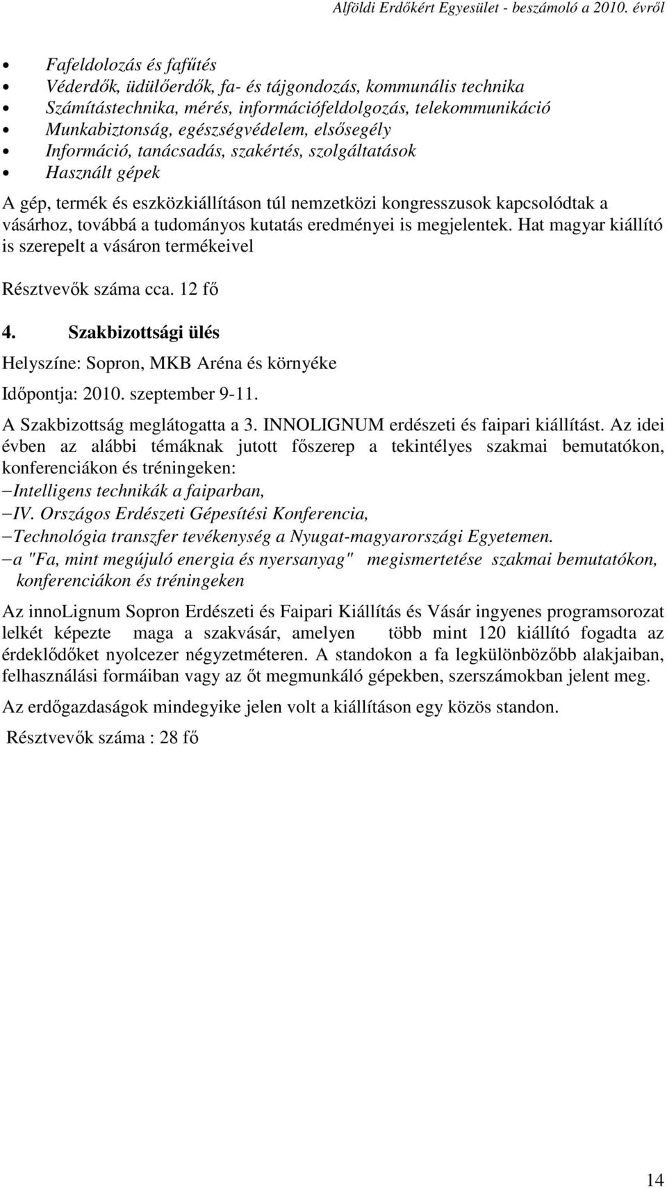 megjelentek. Hat magyar kiállító is szerepelt a vásáron termékeivel Résztvevők száma cca. 12 fő 4. Szakbizottsági ülés Helyszíne: Sopron, MKB Aréna és környéke Időpontja: 2010. szeptember 9-11.