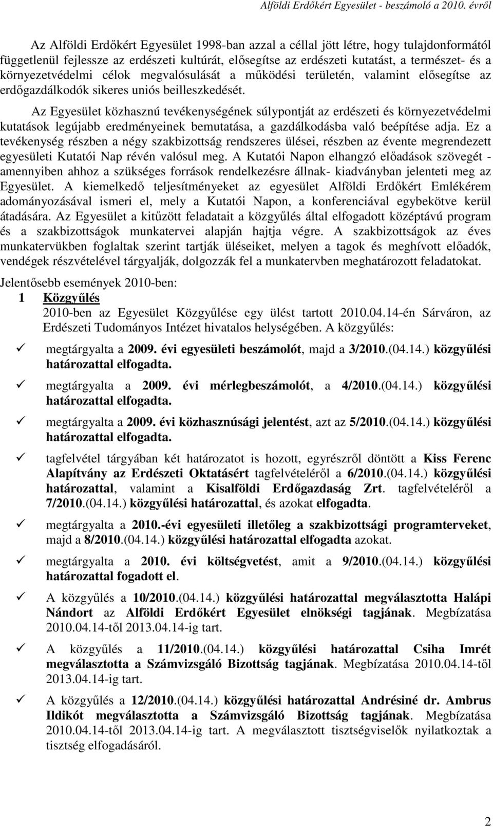 Az Egyesület közhasznú tevékenységének súlypontját az erdészeti és környezetvédelmi kutatások legújabb eredményeinek bemutatása, a gazdálkodásba való beépítése adja.