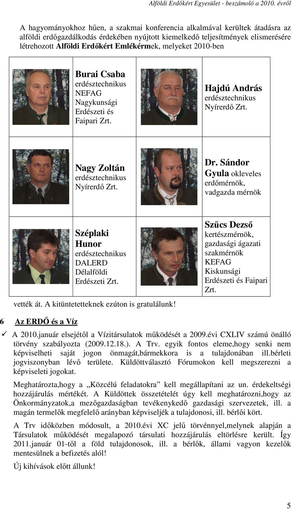 Sándor Gyula okleveles erdőmérnök, vadgazda mérnök Széplaki Hunor erdésztechnikus DALERD Délalföldi Erdészeti Zrt. vették át. A kitüntetetteknek ezúton is gratulálunk!