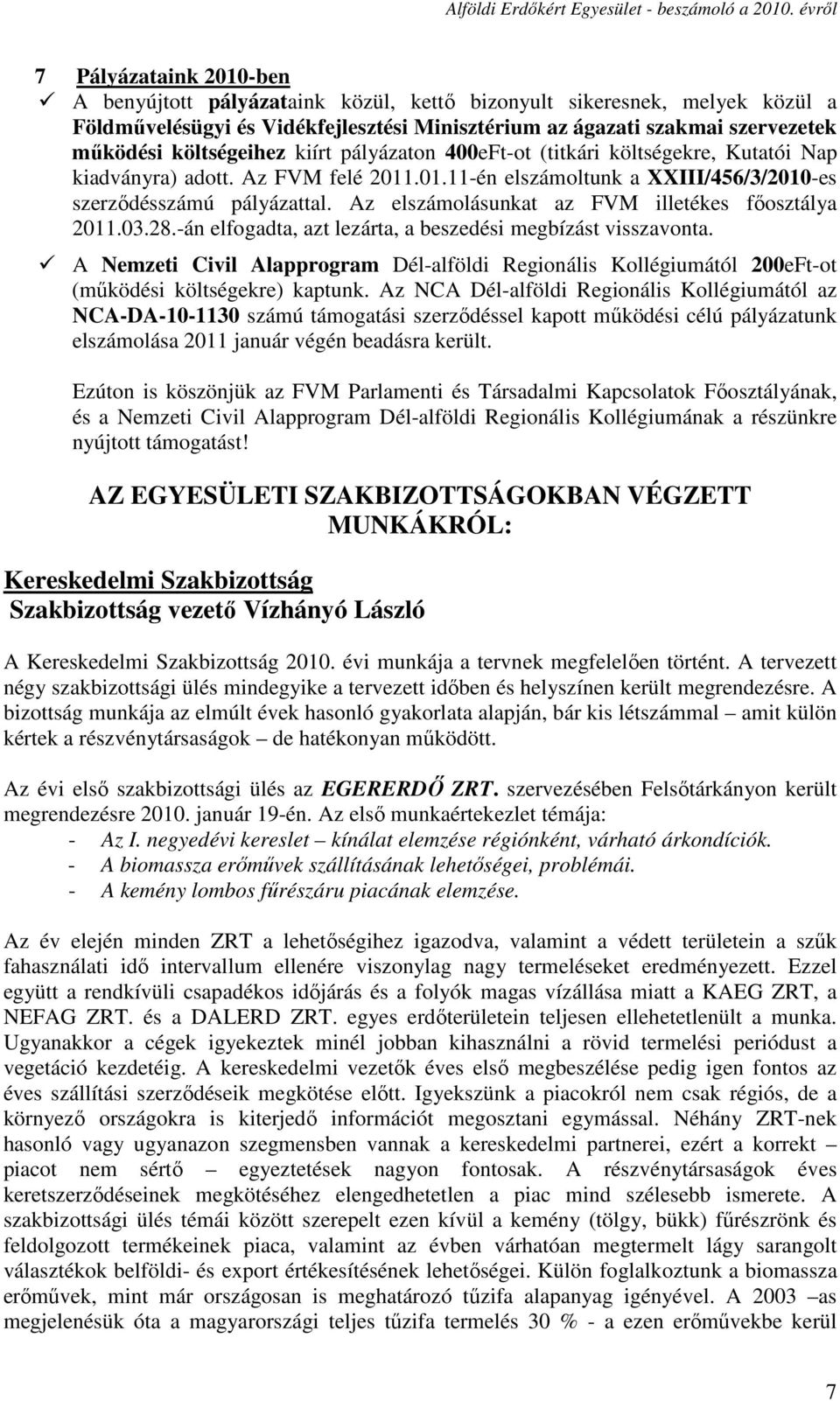 Az elszámolásunkat az FVM illetékes főosztálya 2011.03.28.-án elfogadta, azt lezárta, a beszedési megbízást visszavonta.