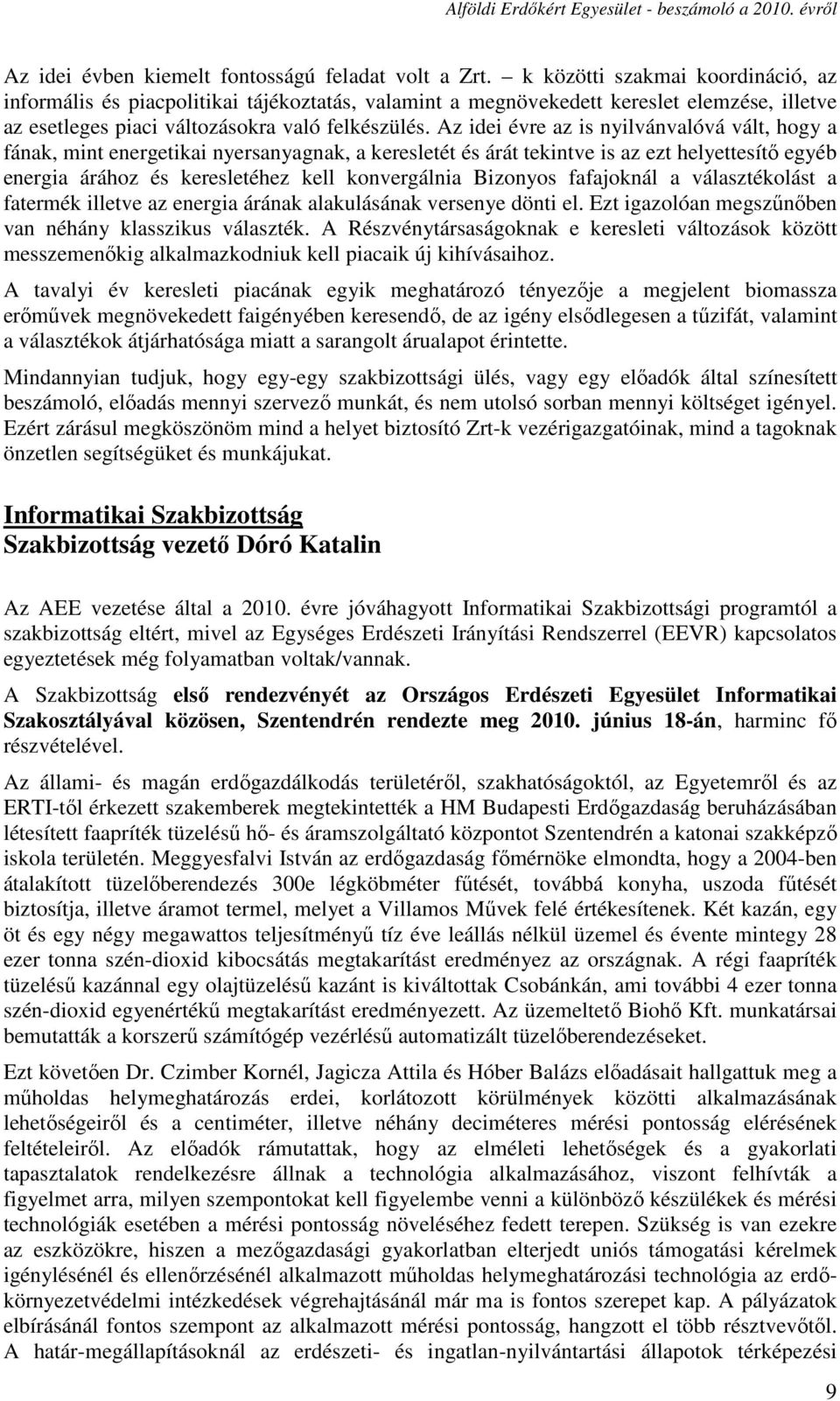 Az idei évre az is nyilvánvalóvá vált, hogy a fának, mint energetikai nyersanyagnak, a keresletét és árát tekintve is az ezt helyettesítő egyéb energia árához és keresletéhez kell konvergálnia