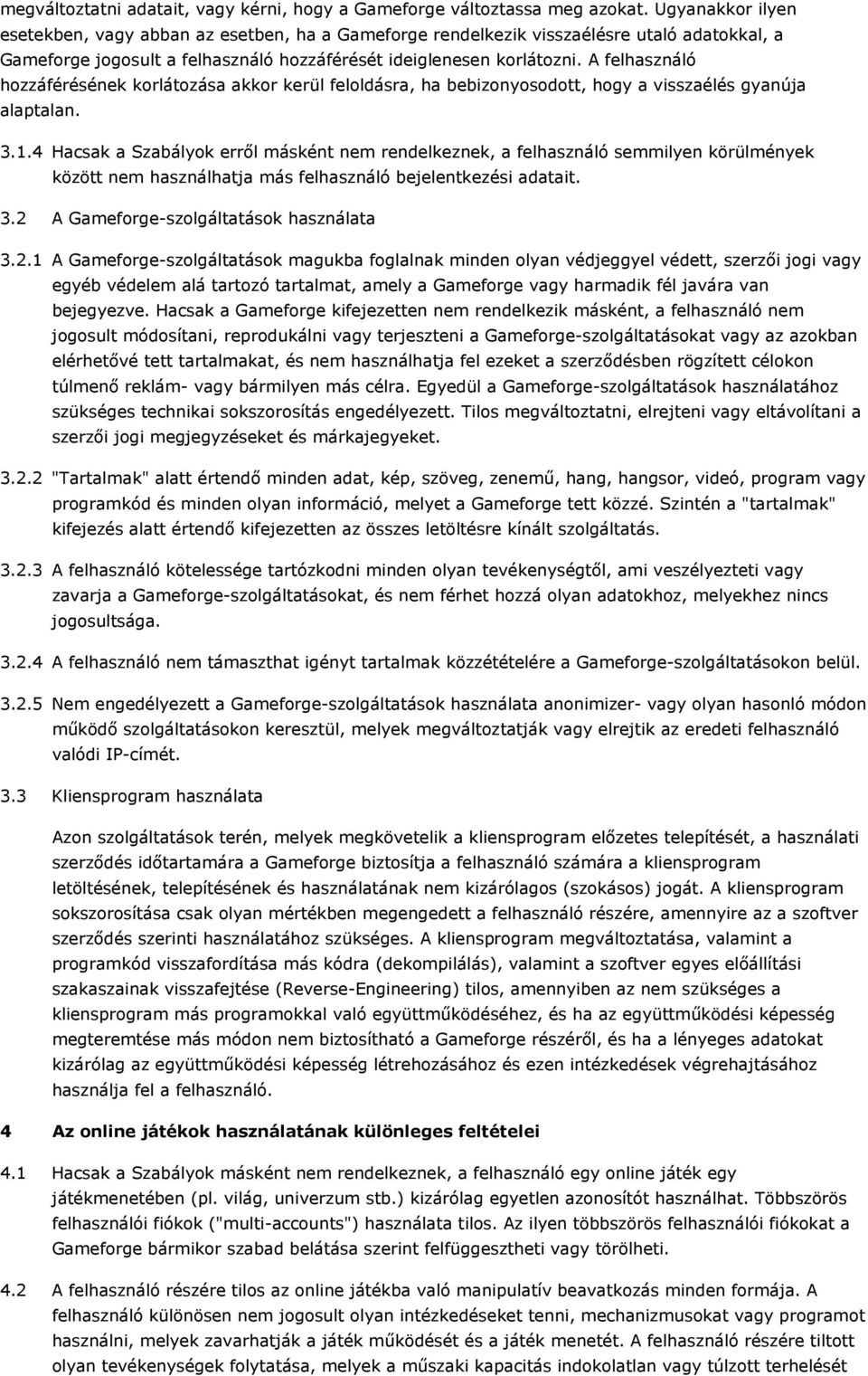 A felhasználó hozzáférésének korlátozása akkor kerül feloldásra, ha bebizonyosodott, hogy a visszaélés gyanúja alaptalan. 3.1.