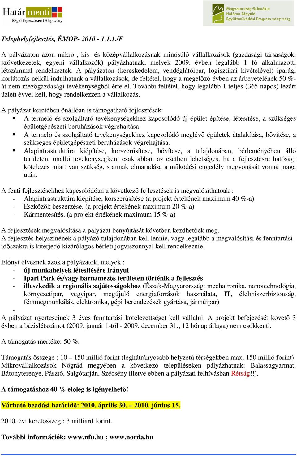 A pályázaton (kereskedelem, vendéglátóipar, logisztikai kivételével) iparági korlátozás nélkül indulhatnak a vállalkozások, de feltétel, hogy a megelızı évben az árbevételének 50 %- át nem