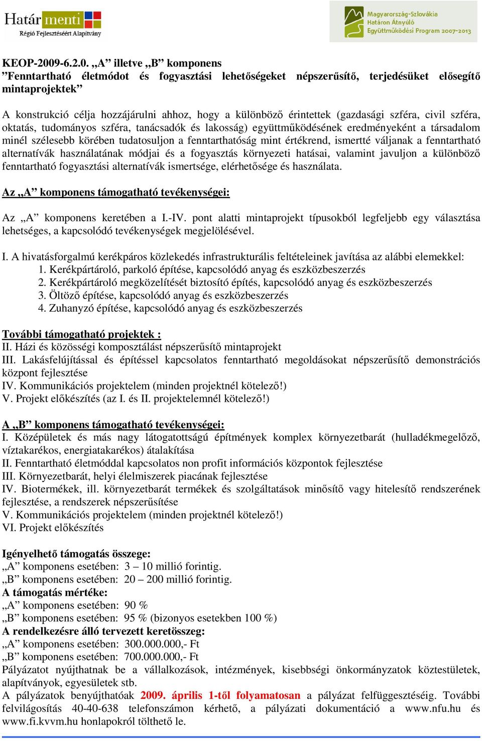 A illetve B komponens Fenntartható életmódot és fogyasztási lehetıségeket népszerősítı, terjedésüket elısegítı mintaprojektek A konstrukció célja hozzájárulni ahhoz, hogy a különbözı érintettek