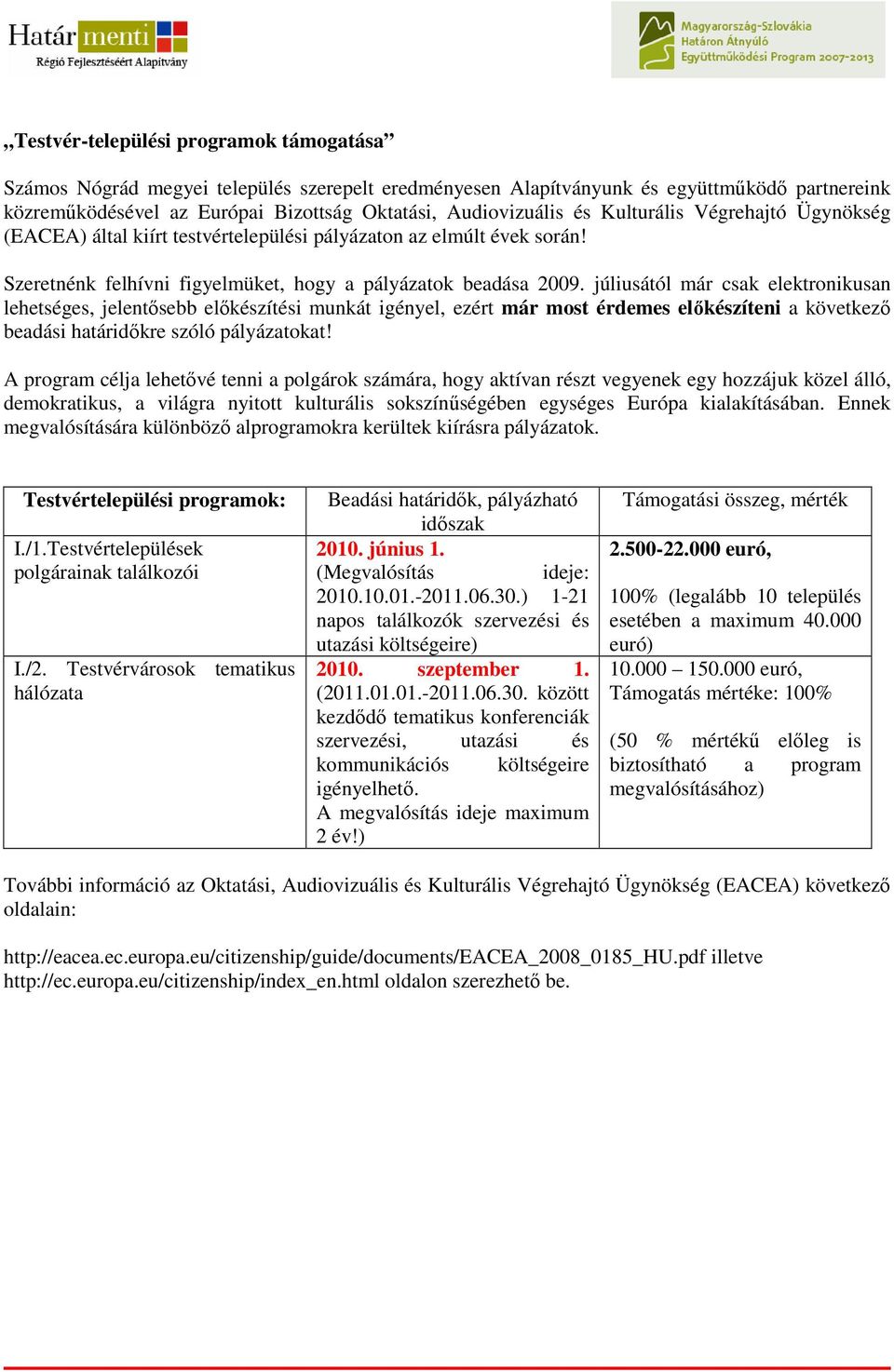 júliusától már csak elektronikusan lehetséges, jelentısebb elıkészítési munkát igényel, ezért már most érdemes elıkészíteni a következı beadási határidıkre szóló pályázatokat!