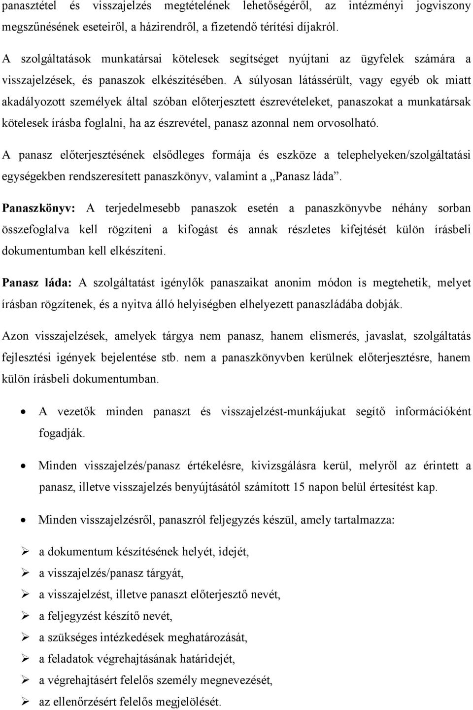 A súlyosan látássérült, vagy egyéb ok miatt akadályozott személyek által szóban előterjesztett észrevételeket, panaszokat a munkatársak kötelesek írásba foglalni, ha az észrevétel, panasz azonnal nem