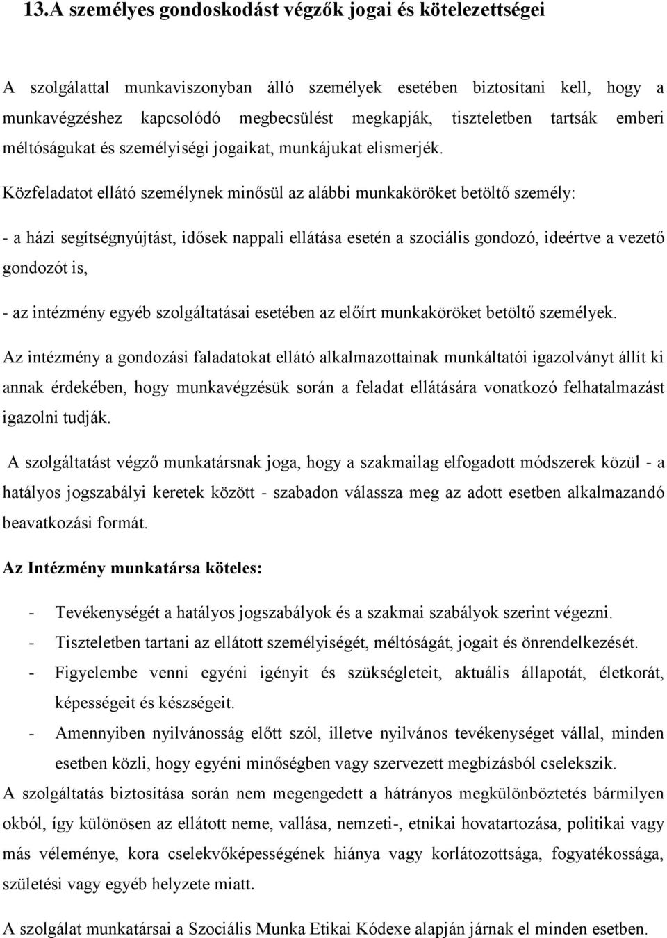 Közfeladatot ellátó személynek minősül az alábbi munkaköröket betöltő személy: - a házi segítségnyújtást, idősek nappali ellátása esetén a szociális gondozó, ideértve a vezető gondozót is, - az