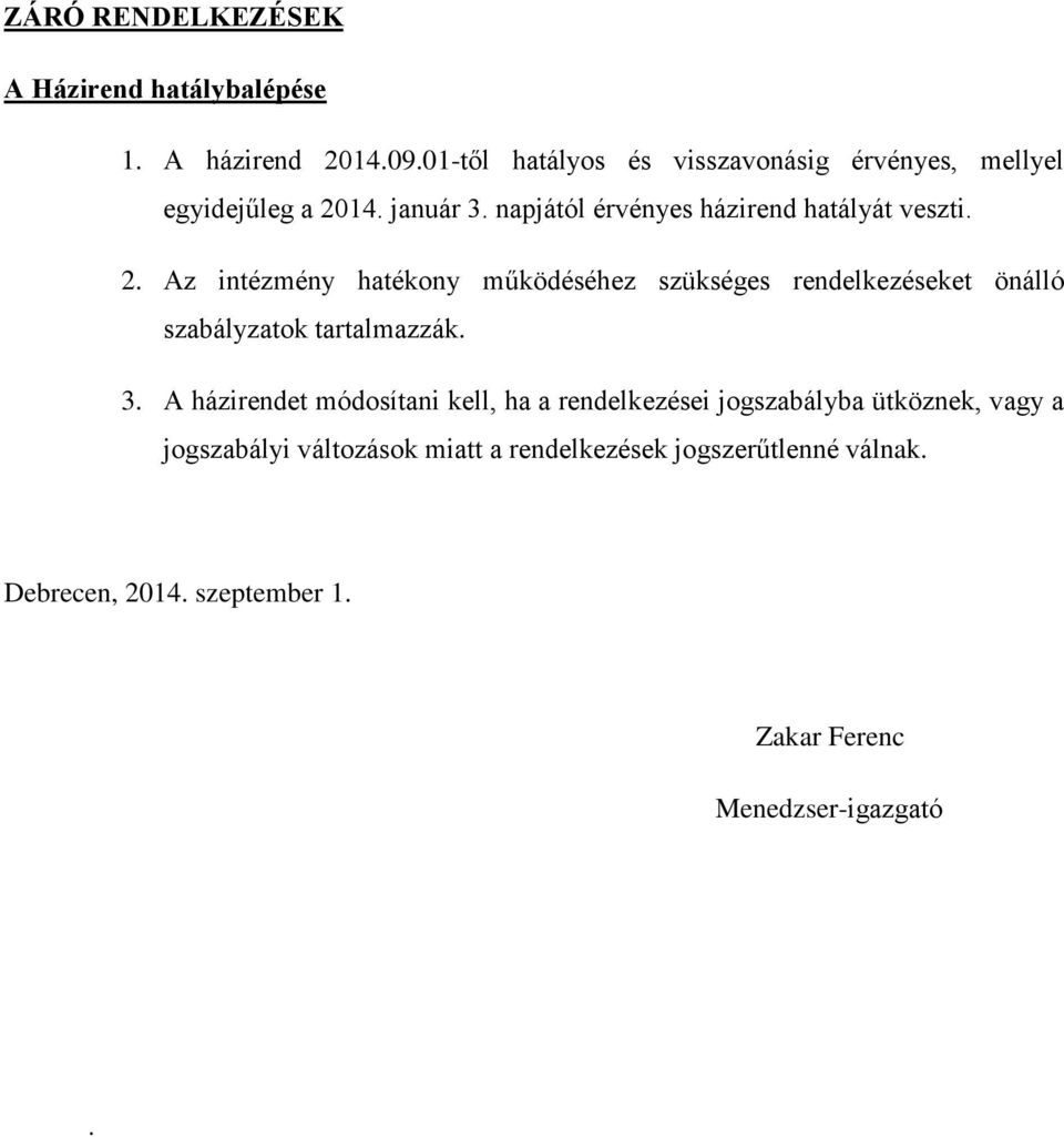 2. Az intézmény hatékony működéséhez szükséges rendelkezéseket önálló szabályzatok tartalmazzák. 3.