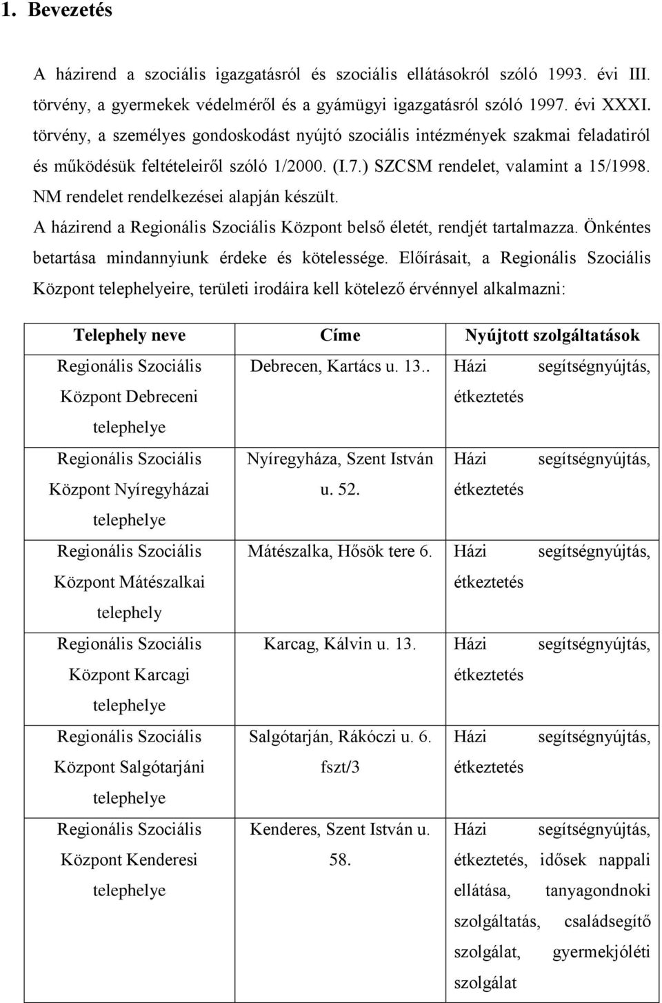 NM rendelet rendelkezései alapján készült. A házirend a Regionális Szociális Központ belső életét, rendjét tartalmazza. Önkéntes betartása mindannyiunk érdeke és kötelessége.