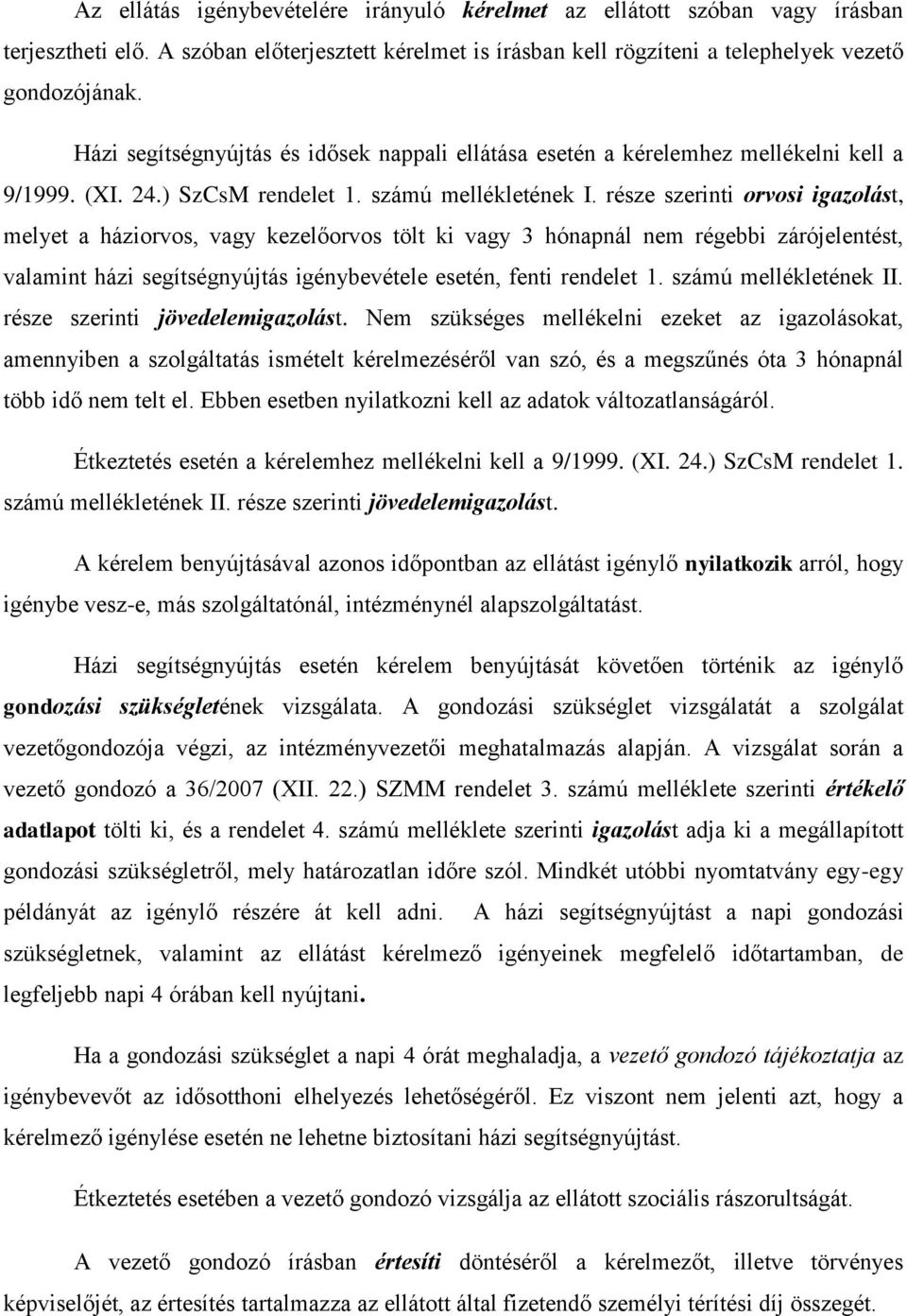 része szerinti orvosi igazolást, melyet a háziorvos, vagy kezelőorvos tölt ki vagy 3 hónapnál nem régebbi zárójelentést, valamint házi segítségnyújtás igénybevétele esetén, fenti rendelet 1.