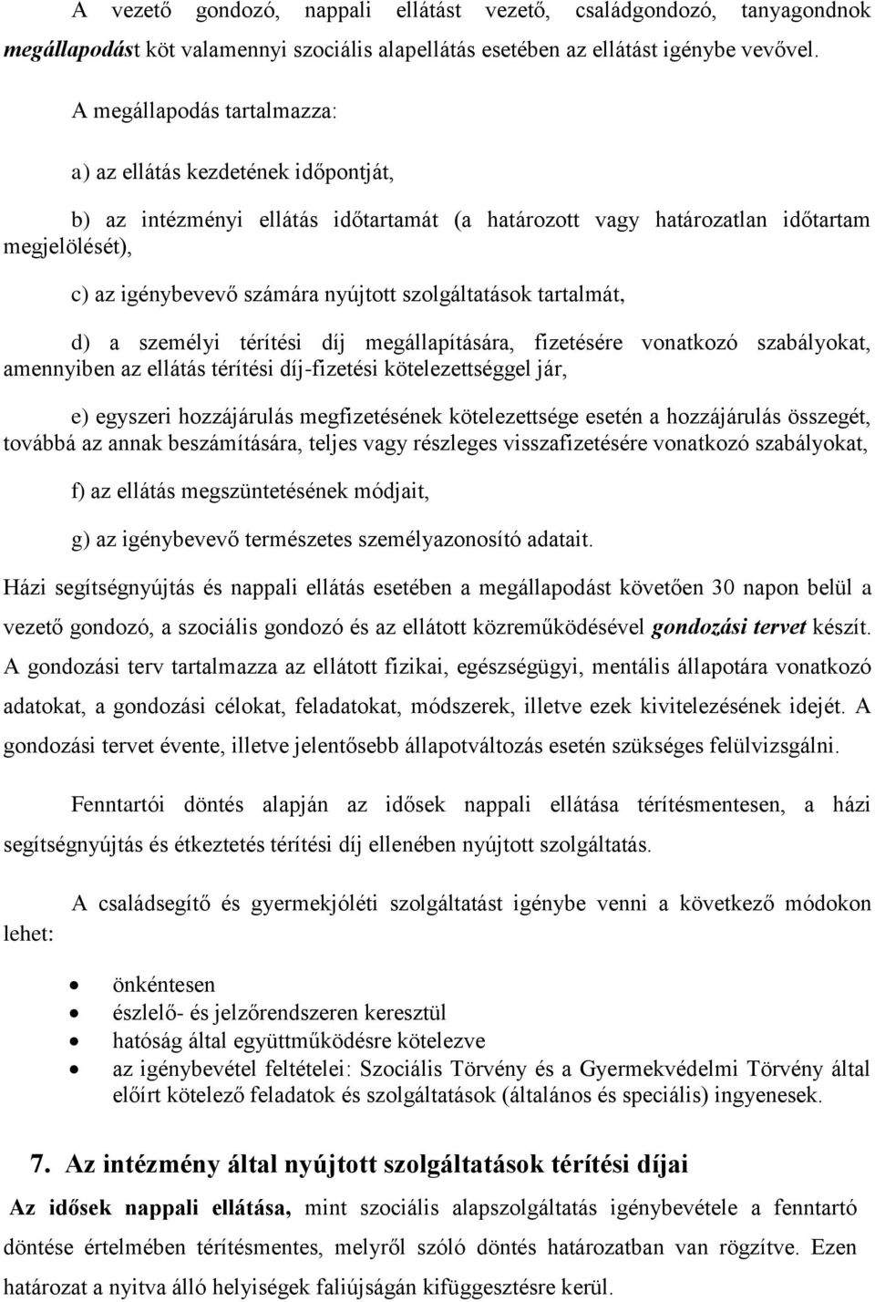 szolgáltatások tartalmát, d) a személyi térítési díj megállapítására, fizetésére vonatkozó szabályokat, amennyiben az ellátás térítési díj-fizetési kötelezettséggel jár, e) egyszeri hozzájárulás