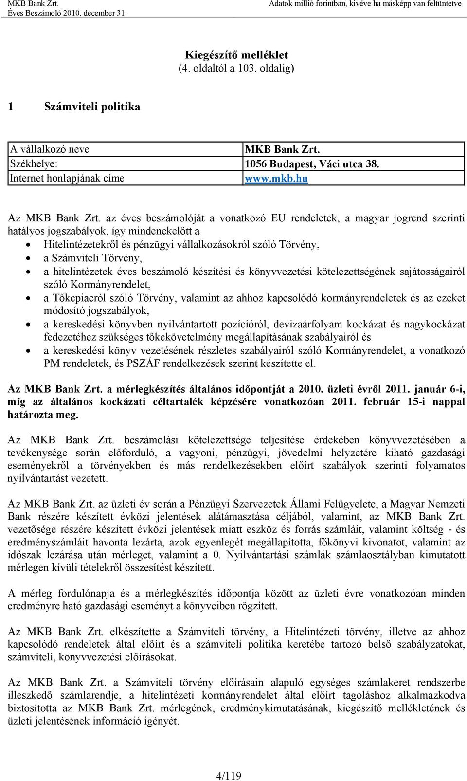 Törvény, a hitelintézetek éves beszámoló készítési és könyvvezetési kötelezettségének sajátosságairól szóló Kormányrendelet, a Tőkepiacról szóló Törvény, valamint az ahhoz kapcsolódó