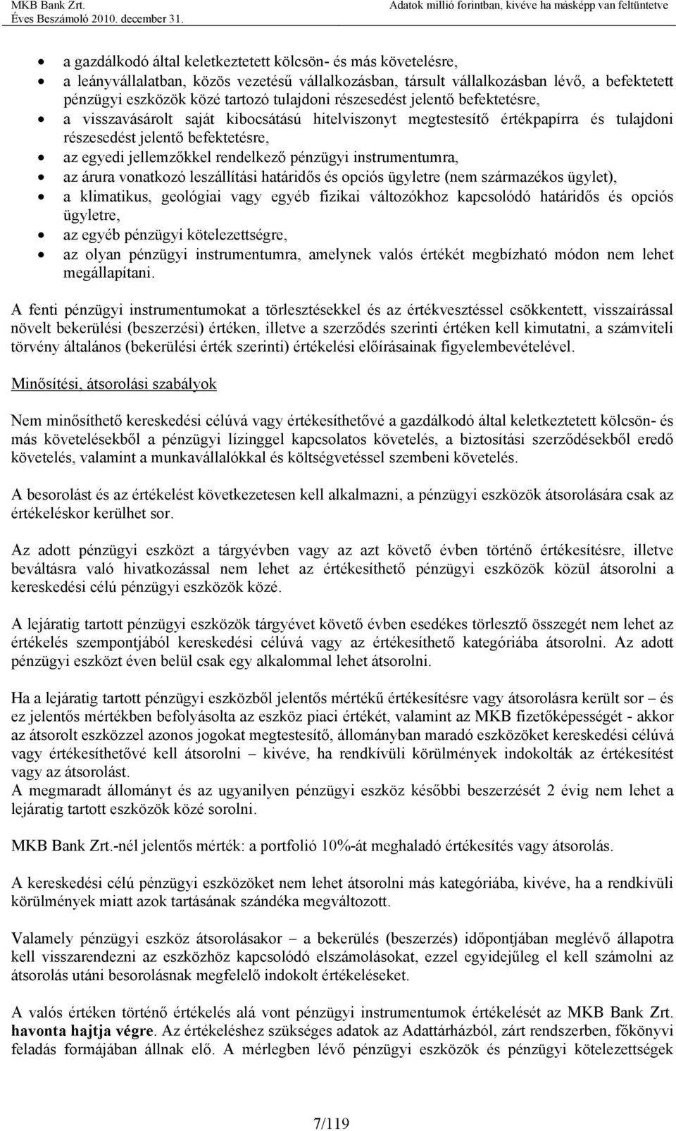 instrumentumra, az árura vonatkozó leszállítási határidős és opciós ügyletre (nem származékos ügylet), a klimatikus, geológiai vagy egyéb fizikai változókhoz kapcsolódó határidős és opciós ügyletre,