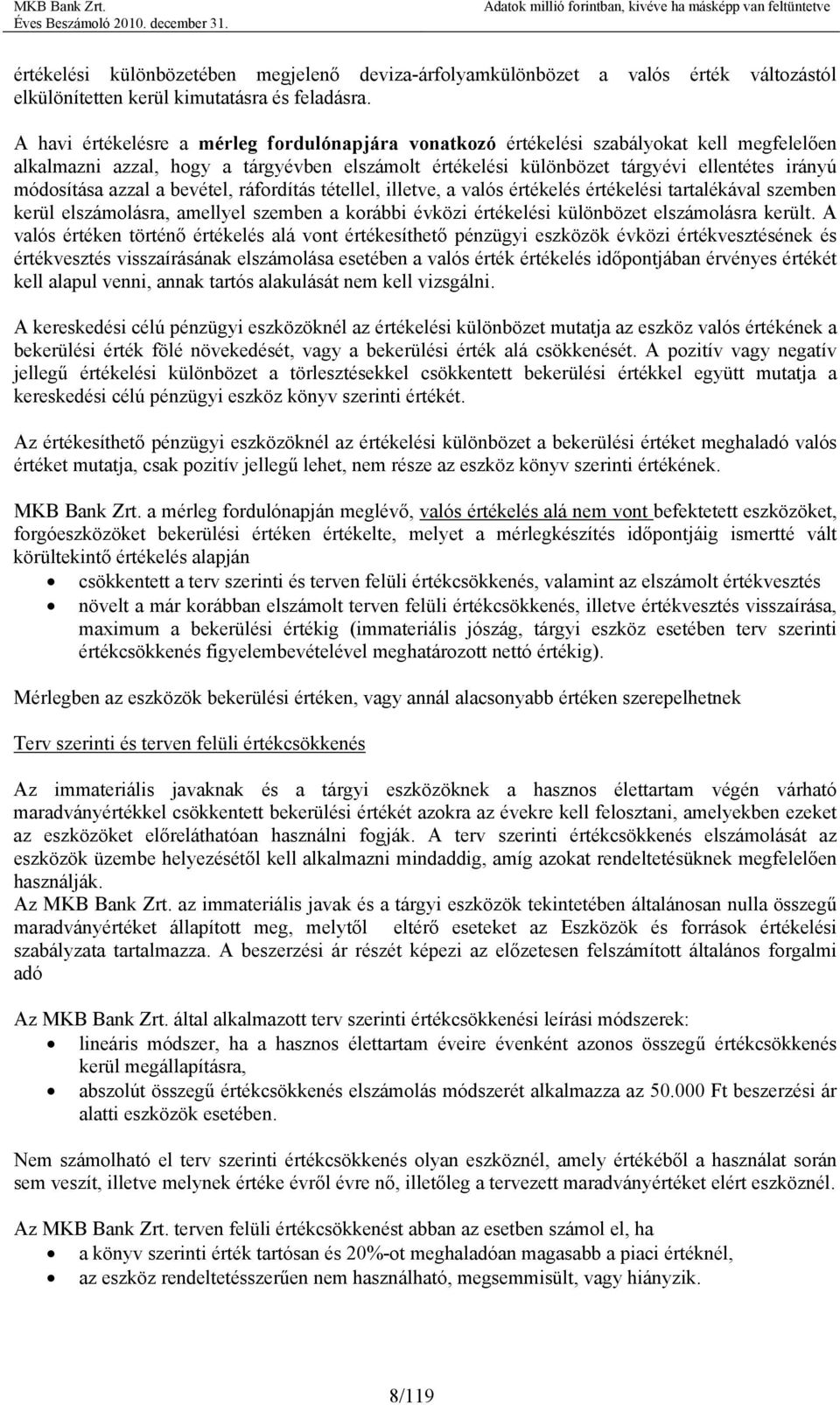 azzal a bevétel, ráfordítás tétellel, illetve, a valós értékelés értékelési tartalékával szemben kerül elszámolásra, amellyel szemben a korábbi évközi értékelési különbözet elszámolásra került.