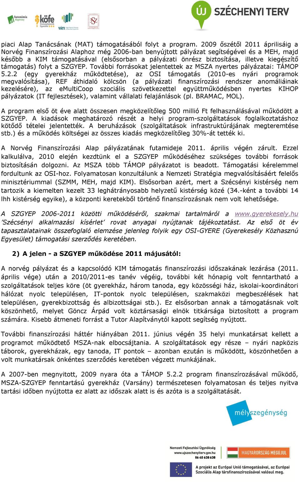 illetve kiegészítő támogatás) folyt a SZGYEP. További forrásokat jelentettek az MSZA nyertes pályázatai: TÁMOP 5.2.