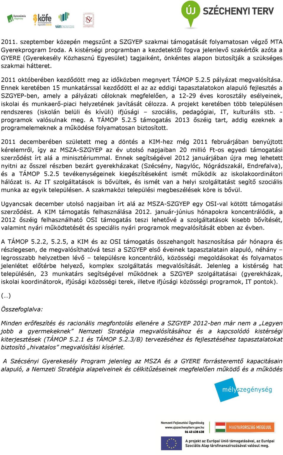 2011 októberében kezdődött meg az időközben megnyert TÁMOP 5.2.5 pályázat megvalósítása.