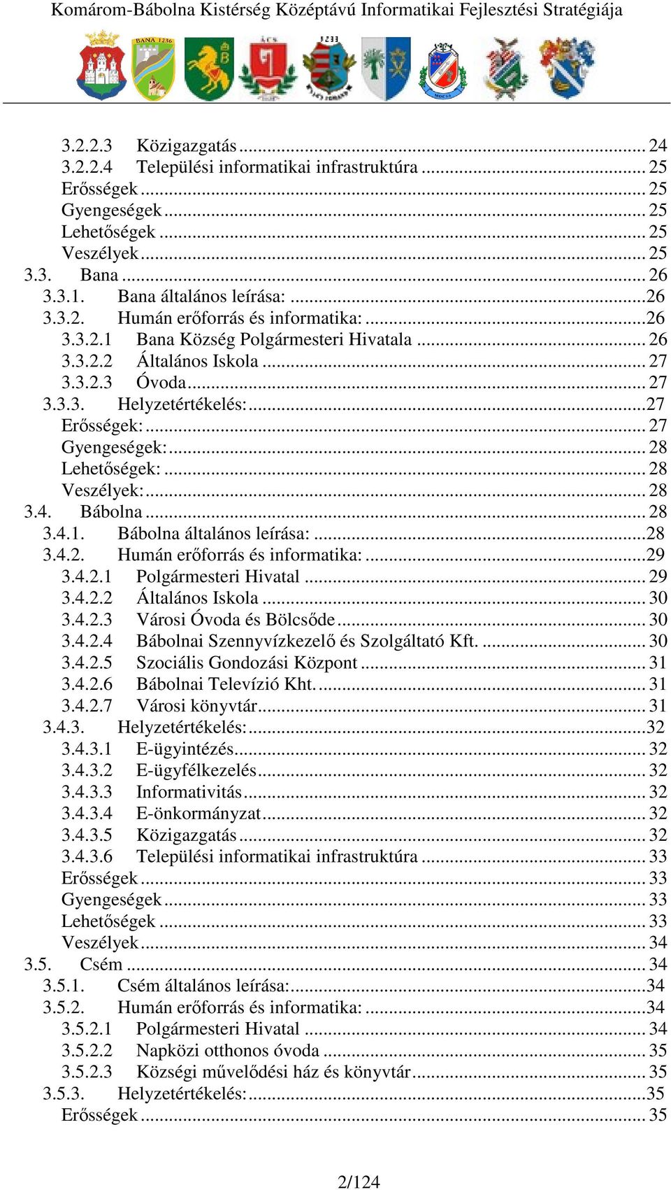 .. 28 3.4. Bábolna... 28 3.4.1. Bábolna általános leírása:...28 3.4.2. Humán erforrás és informatika:...29 3.4.2.1 Polgármesteri Hivatal... 29 3.4.2.2 Általános Iskola... 30 3.4.2.3 Városi Óvoda és Bölcsde.