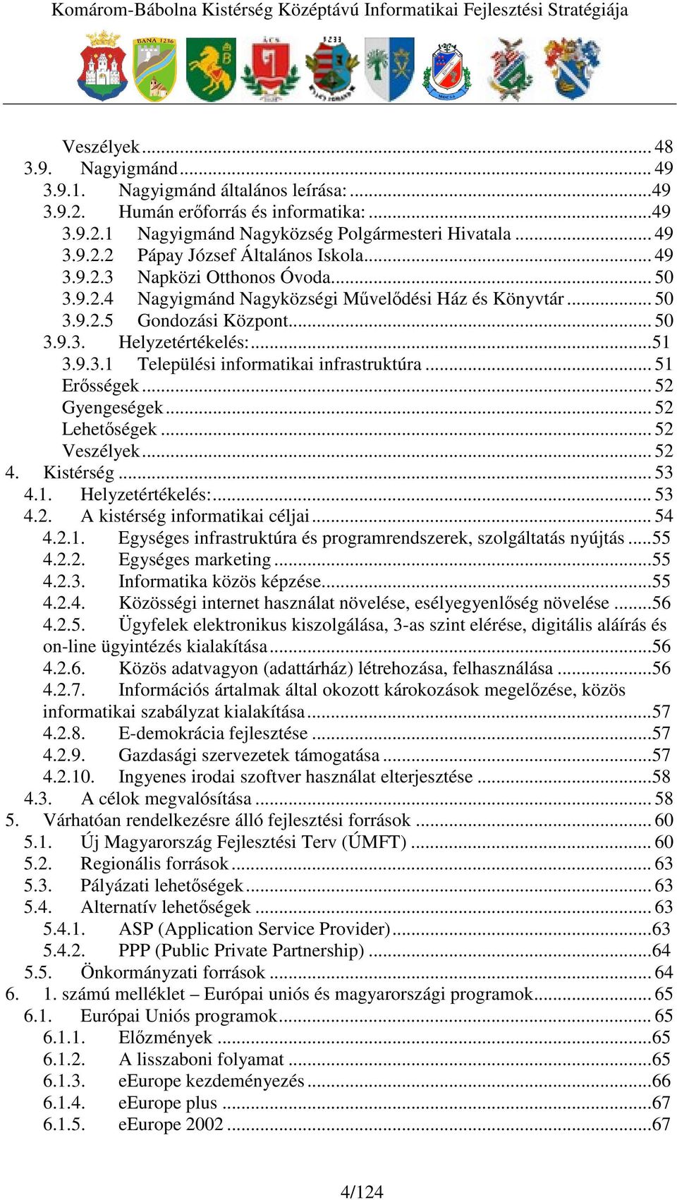 .. 51 Ersségek... 52 Gyengeségek... 52 Lehetségek... 52 Veszélyek... 52 4. Kistérség... 53 4.1. Helyzetértékelés:... 53 4.2. A kistérség informatikai céljai... 54 4.2.1. Egységes infrastruktúra és programrendszerek, szolgáltatás nyújtás.