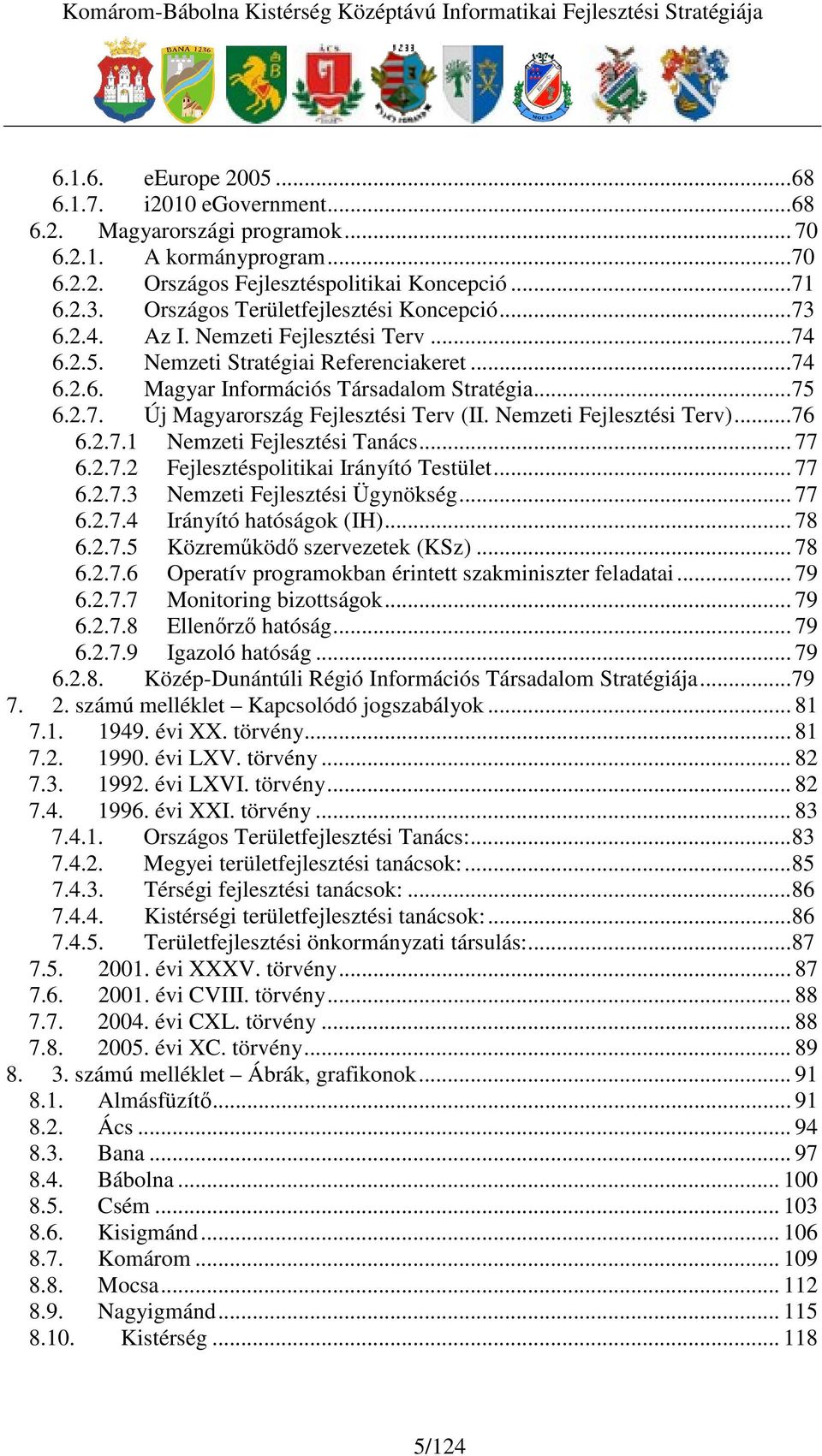 Nemzeti Fejlesztési Terv)...76 6.2.7.1 Nemzeti Fejlesztési Tanács... 77 6.2.7.2 Fejlesztéspolitikai Irányító Testület... 77 6.2.7.3 Nemzeti Fejlesztési Ügynökség... 77 6.2.7.4 Irányító hatóságok (IH).