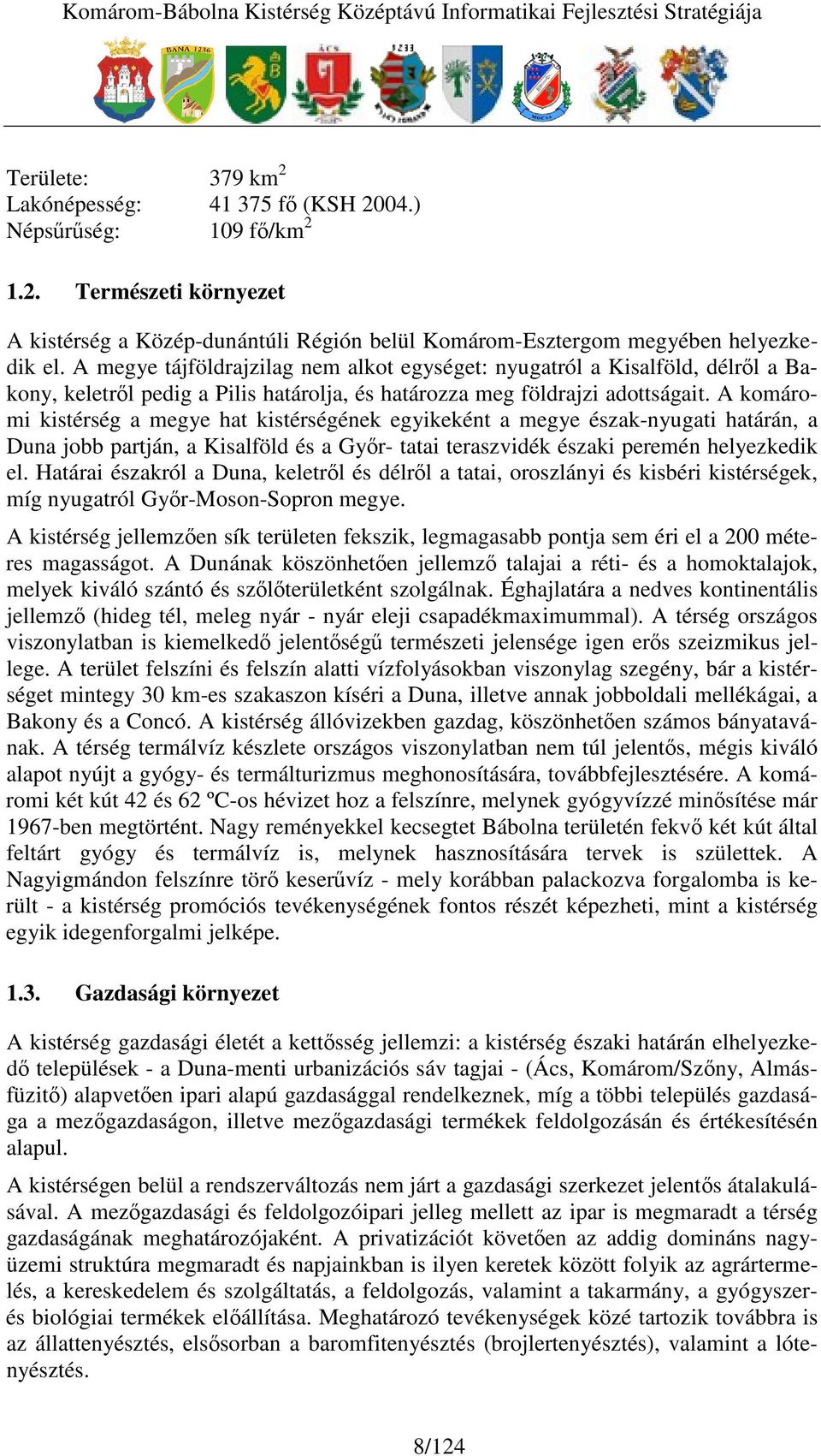 A komáromi kistérség a megye hat kistérségének egyikeként a megye észak-nyugati határán, a Duna jobb partján, a Kisalföld és a Gyr- tatai teraszvidék északi peremén helyezkedik el.