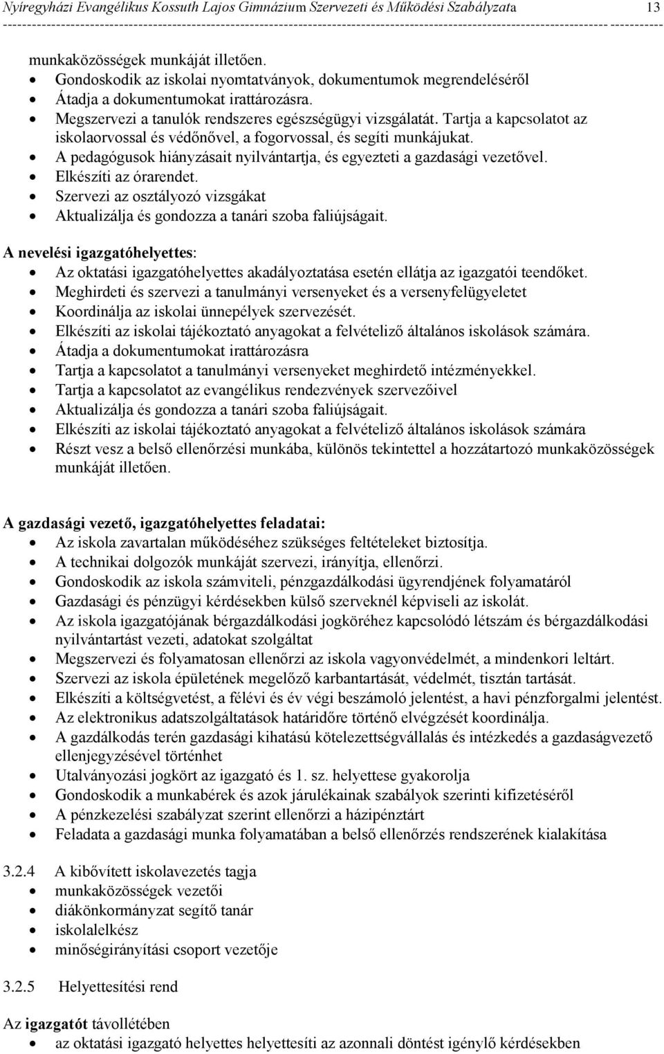 Tartja a kapcsolatot az iskolaorvossal és védőnővel, a fogorvossal, és segíti munkájukat. A pedagógusok hiányzásait nyilvántartja, és egyezteti a gazdasági vezetővel. Elkészíti az órarendet.