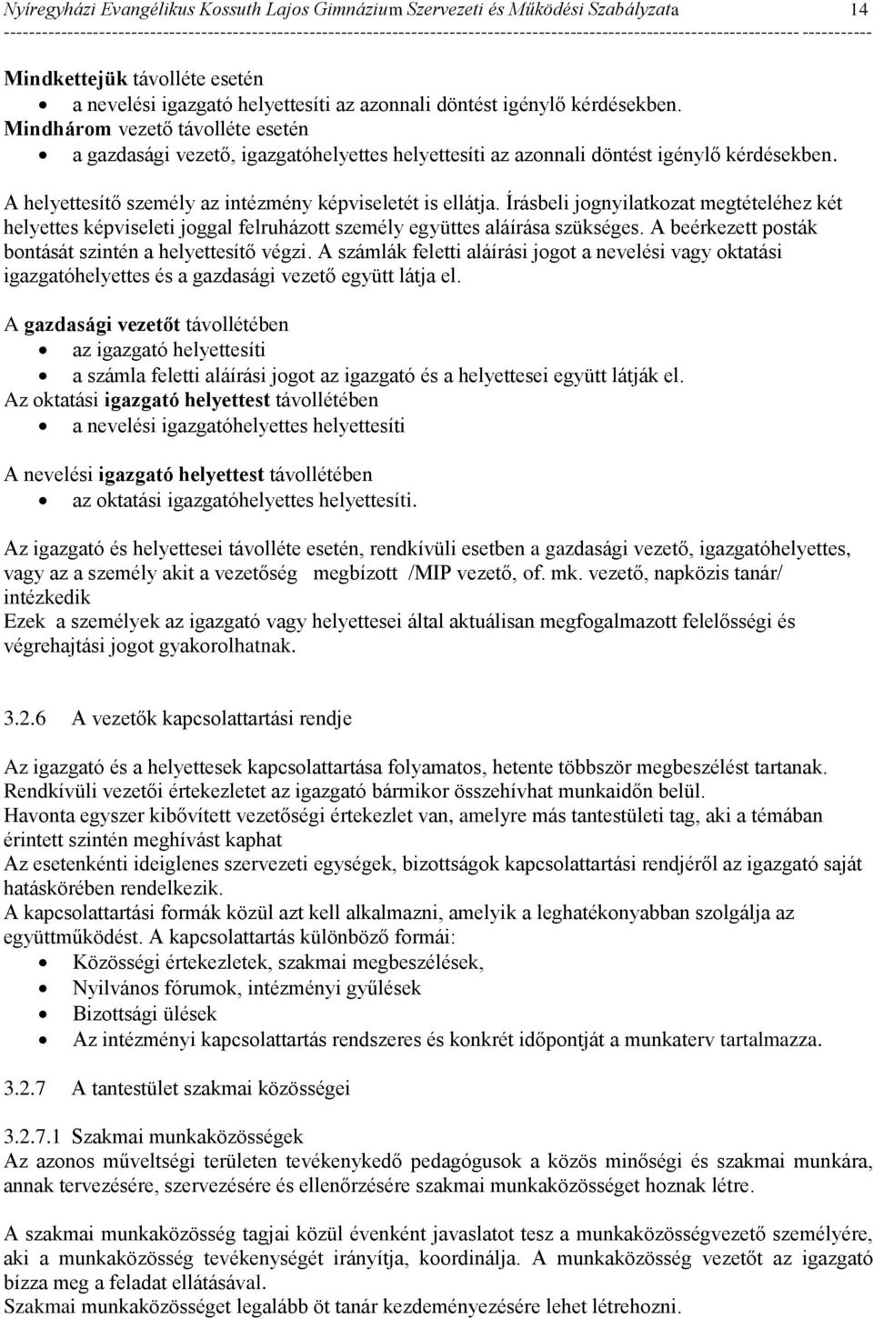 Írásbeli jognyilatkozat megtételéhez két helyettes képviseleti joggal felruházott személy együttes aláírása szükséges. A beérkezett posták bontását szintén a helyettesítő végzi.