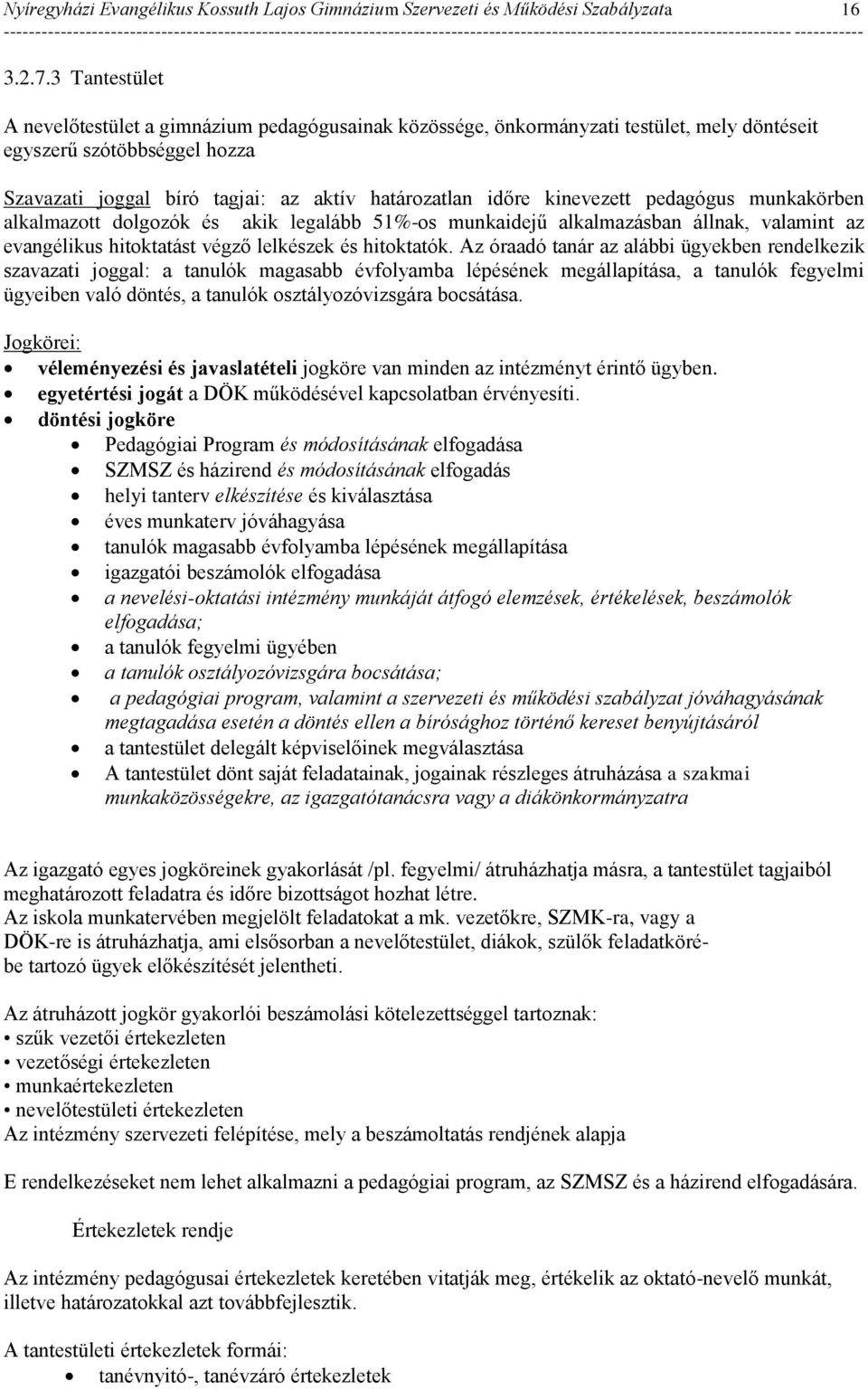 kinevezett pedagógus munkakörben alkalmazott dolgozók és akik legalább 51%-os munkaidejű alkalmazásban állnak, valamint az evangélikus hitoktatást végző lelkészek és hitoktatók.